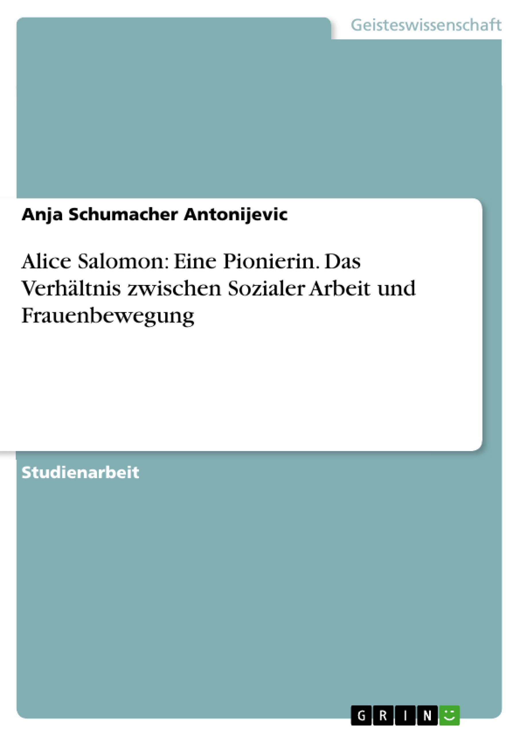 Alice Salomon: Eine Pionierin. Das Verhältnis zwischen Sozialer Arbeit und Frauenbewegung