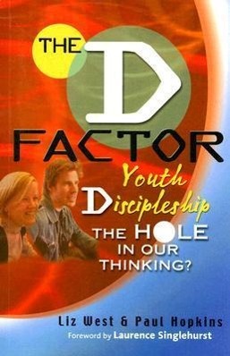 The D Factor: Youth Discipleship--The Hole in Our Thinking?