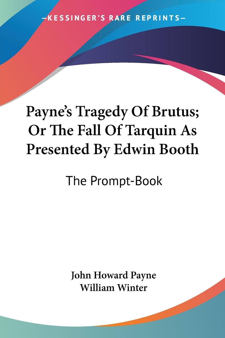 Payne's Tragedy Of Brutus; Or The Fall Of Tarquin As Presented By Edwin Booth