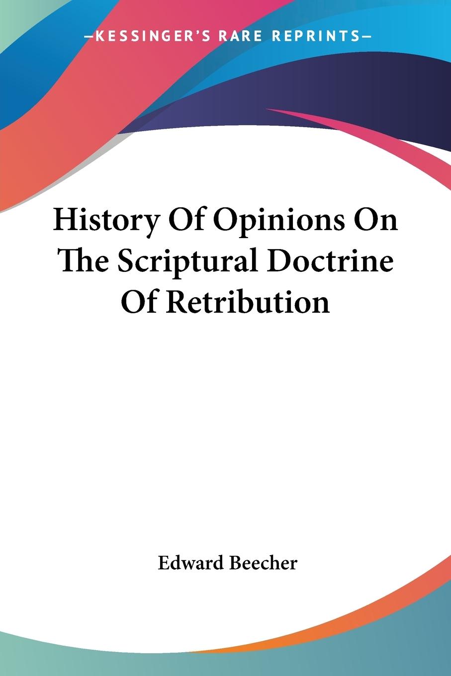 History Of Opinions On The Scriptural Doctrine Of Retribution