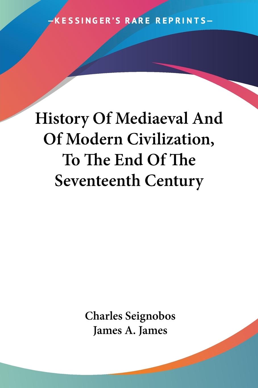 History Of Mediaeval And Of Modern Civilization, To The End Of The Seventeenth Century