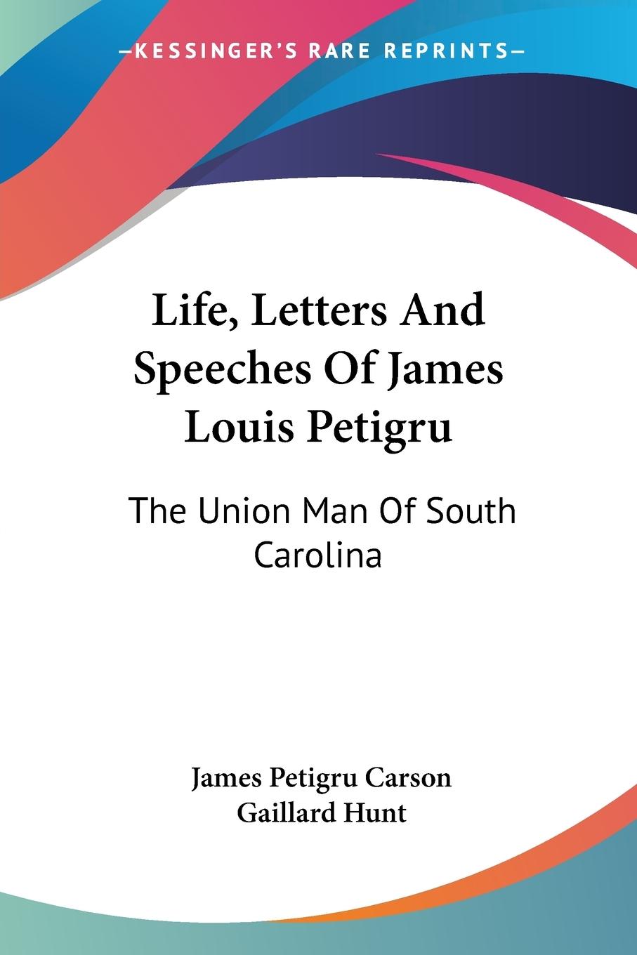 Life, Letters And Speeches Of James Louis Petigru