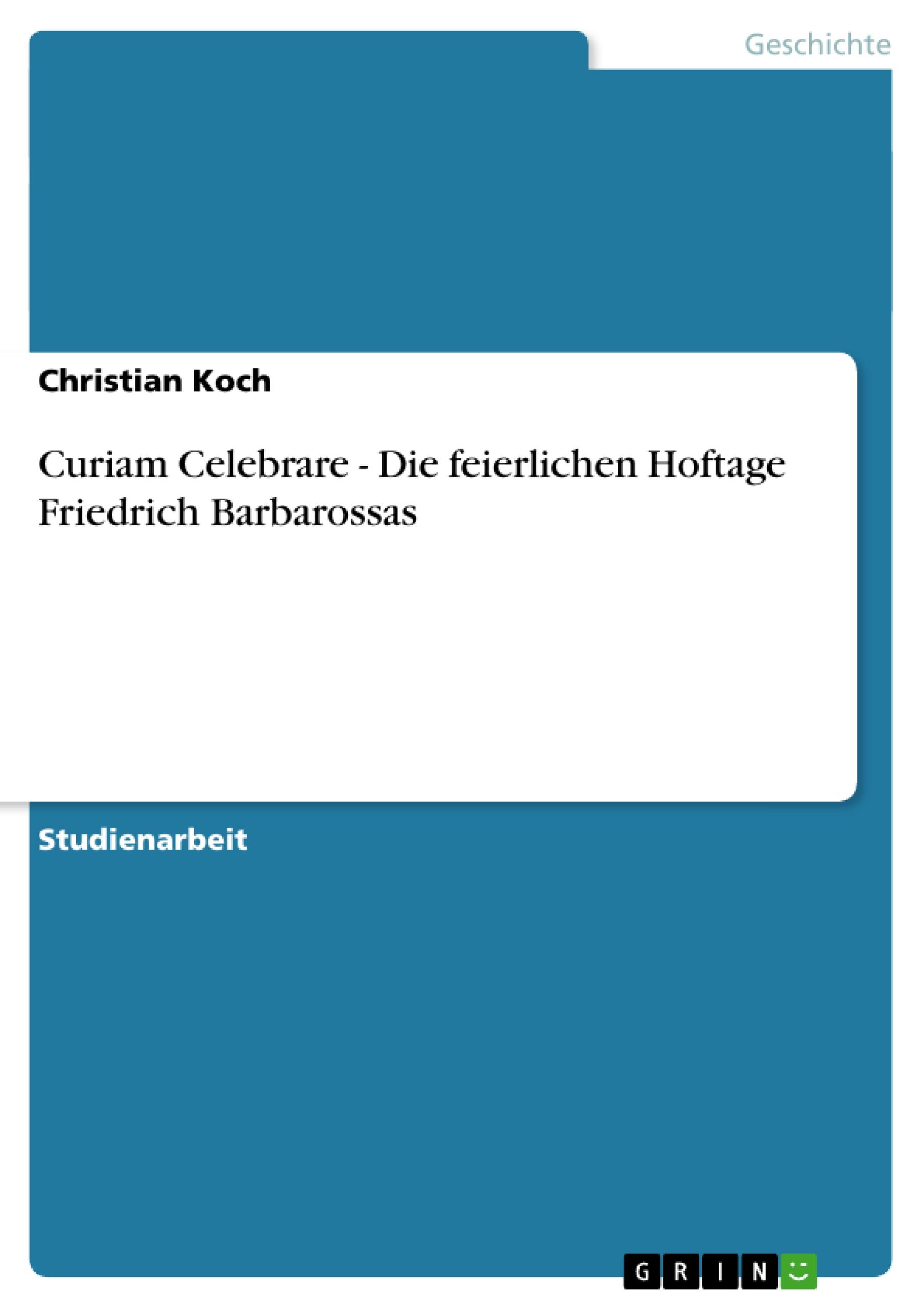 Curiam Celebrare - Die feierlichen Hoftage Friedrich Barbarossas