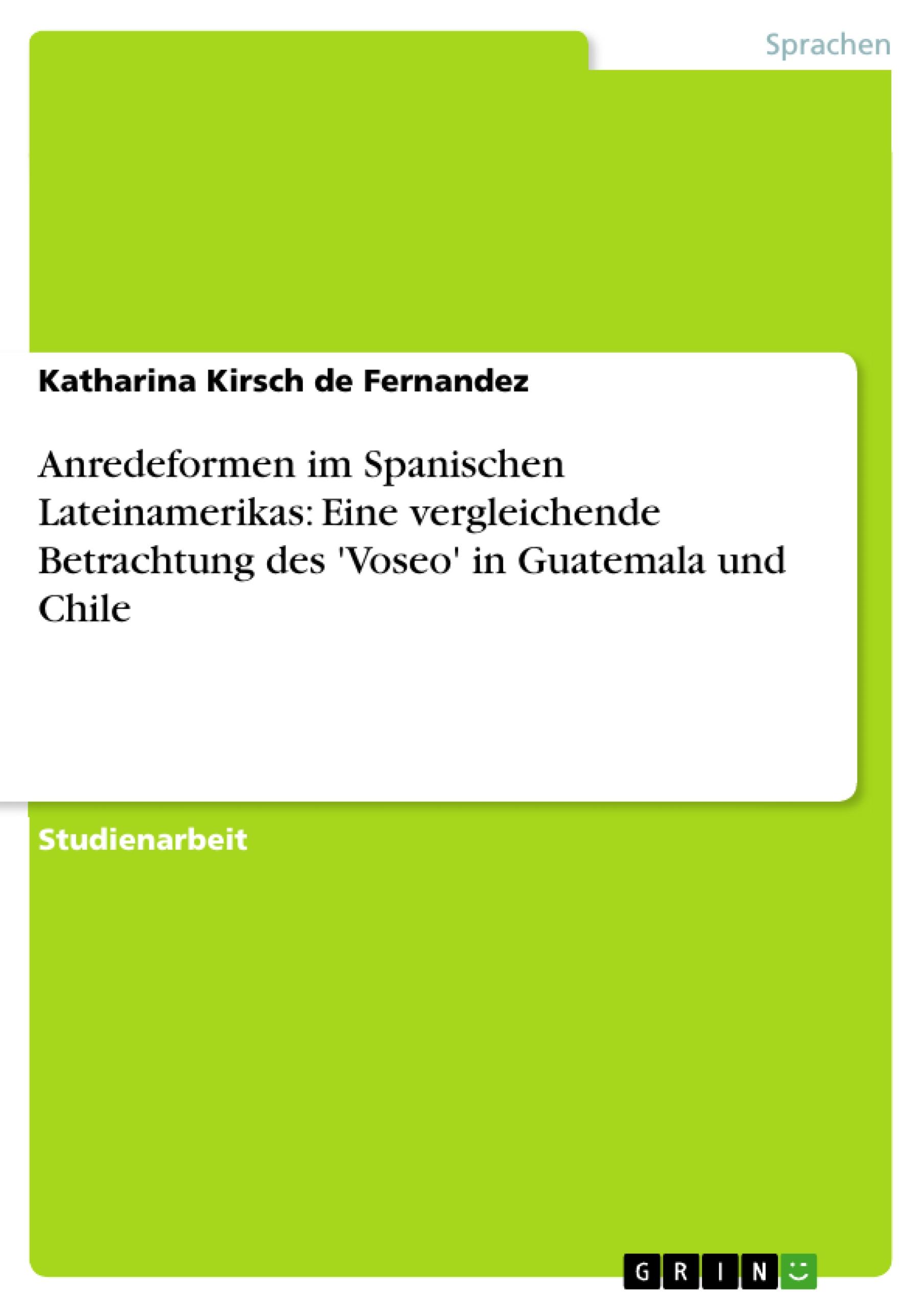 Anredeformen im Spanischen Lateinamerikas: Eine vergleichende Betrachtung des 'Voseo' in Guatemala und Chile