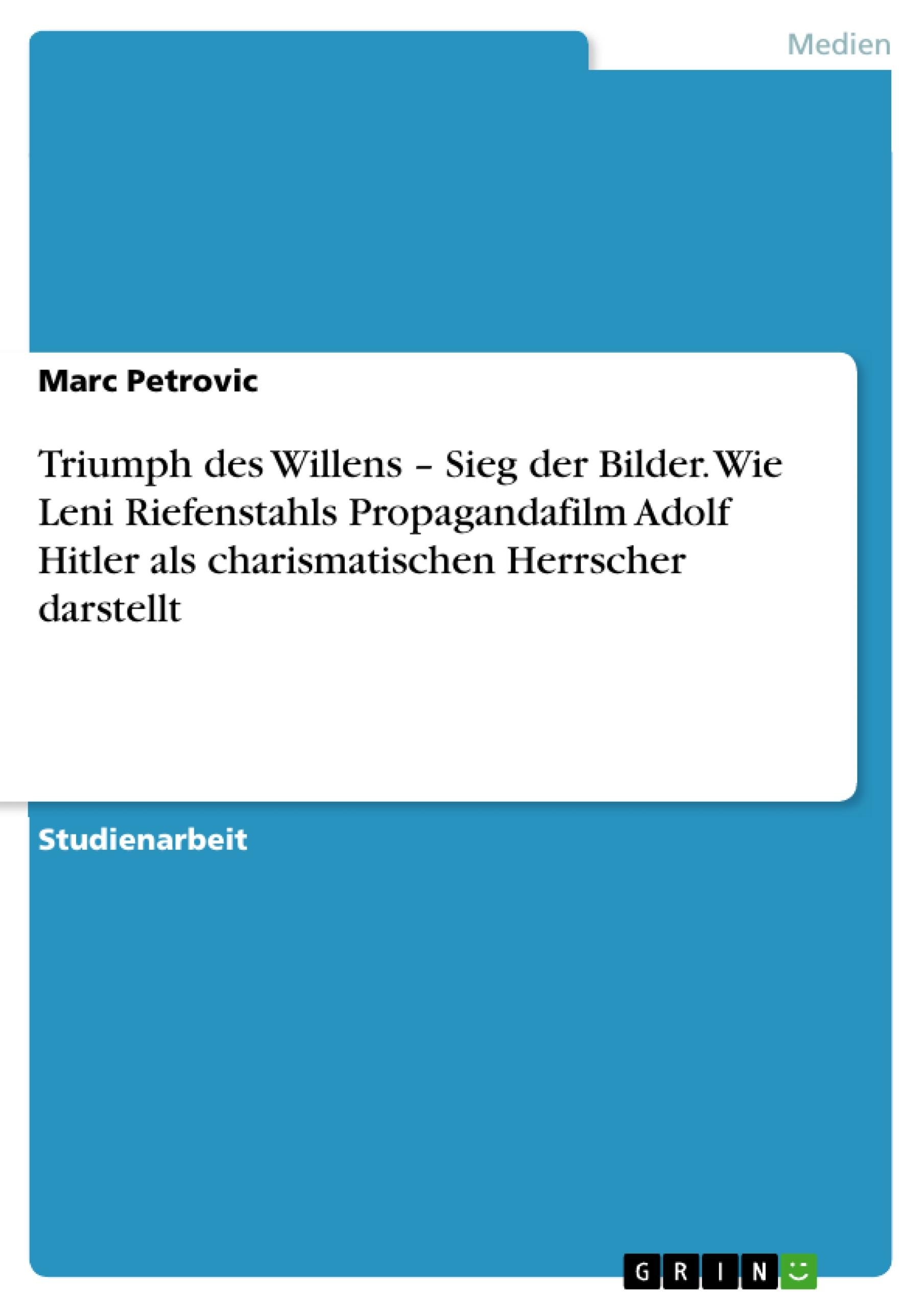 Triumph des Willens ¿ Sieg der Bilder. Wie Leni Riefenstahls Propagandafilm Adolf Hitler als charismatischen Herrscher darstellt