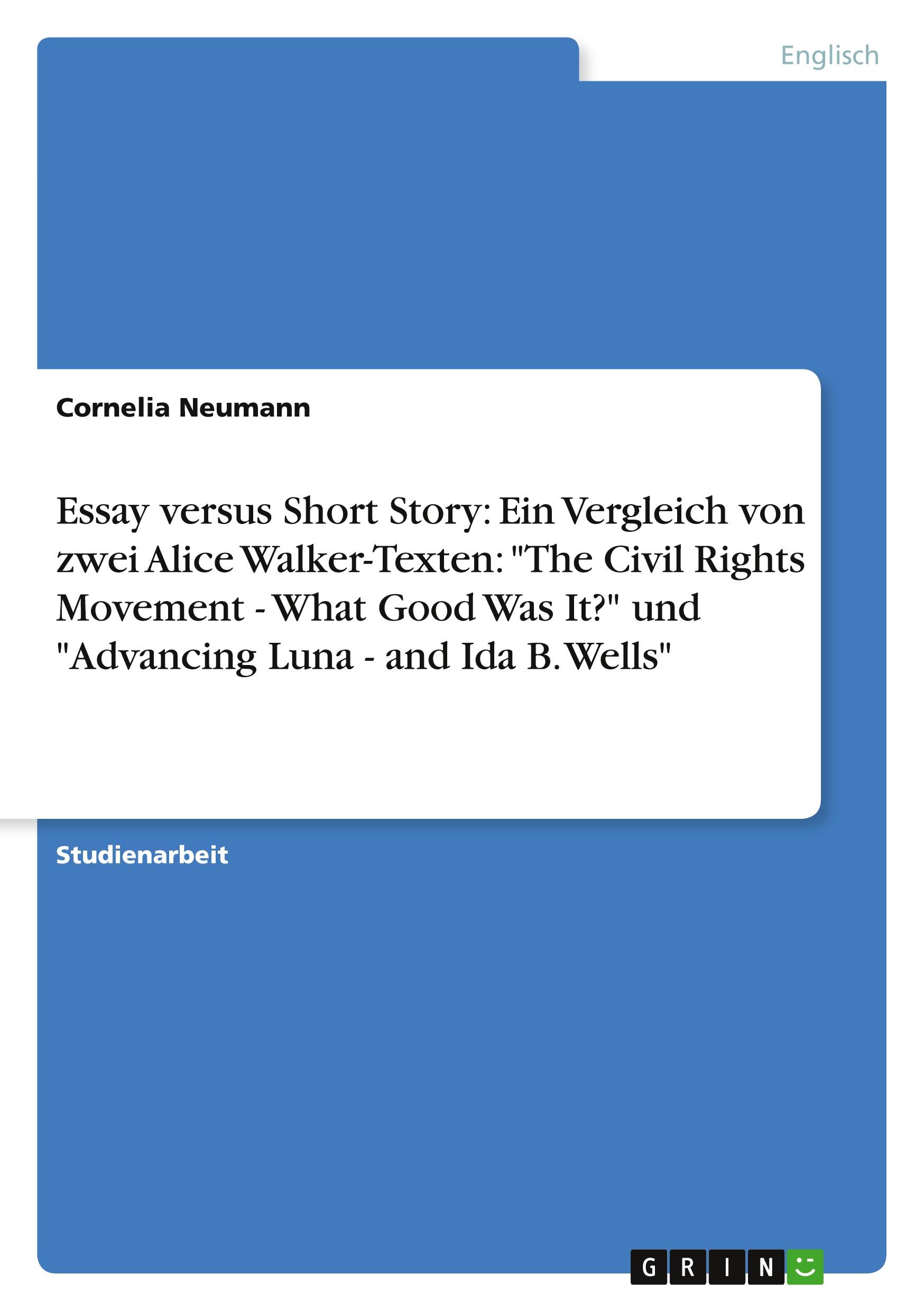 Essay versus Short Story: Ein Vergleich von zwei Alice Walker-Texten: "The Civil Rights Movement - What Good Was It?" und "Advancing Luna - and Ida B. Wells"