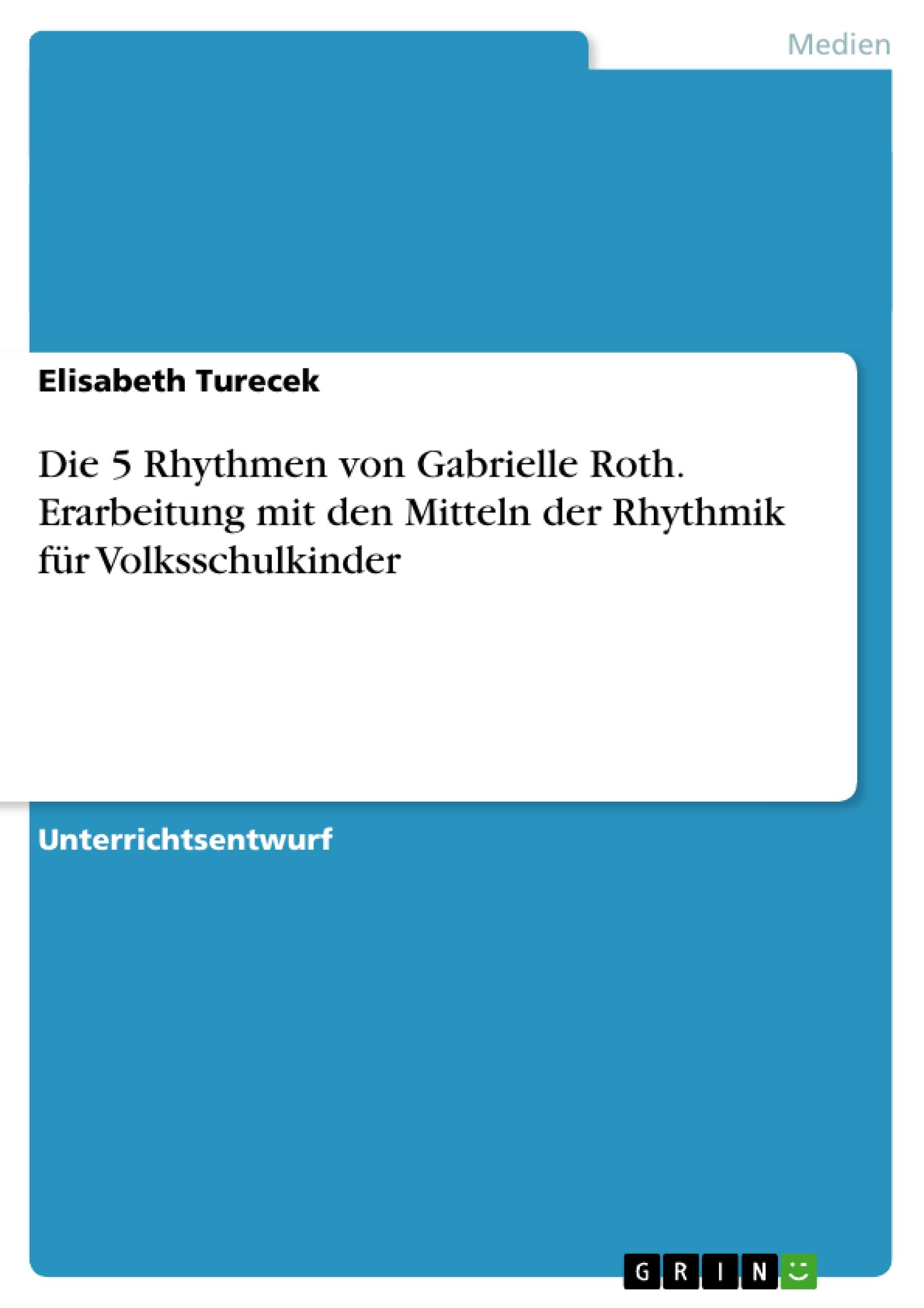 Die 5 Rhythmen von Gabrielle Roth. Erarbeitung mit den Mitteln der Rhythmik für Volksschulkinder