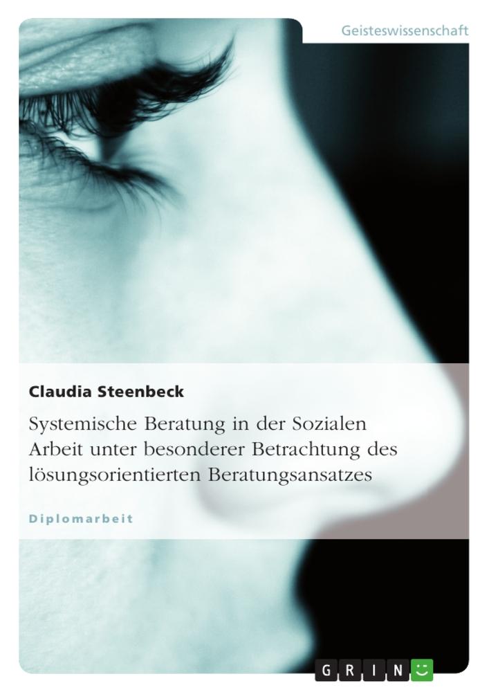 Systemische Beratung in der Sozialen Arbeit unter besonderer Betrachtung des lösungsorientierten Beratungsansatzes