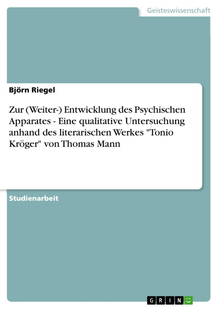 Zur (Weiter-) Entwicklung des Psychischen Apparates - Eine qualitative Untersuchung anhand des literarischen Werkes "Tonio Kröger" von Thomas Mann