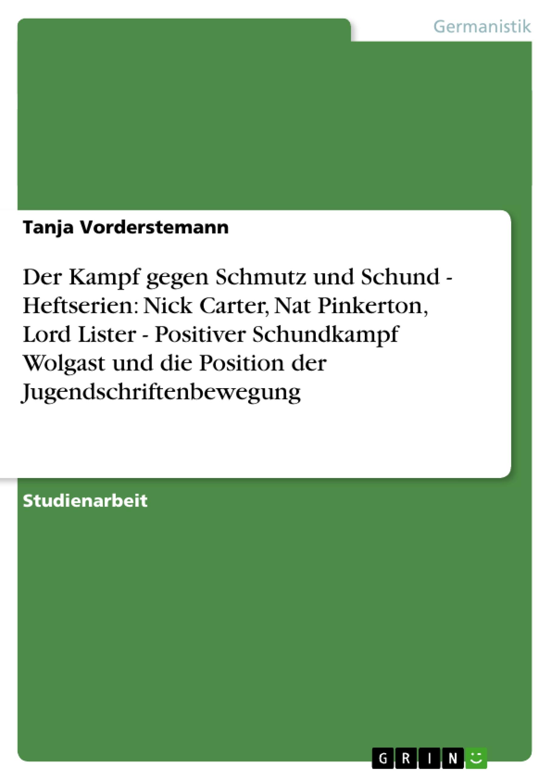 Der Kampf gegen Schmutz und Schund - Heftserien: Nick Carter, Nat Pinkerton, Lord Lister - Positiver Schundkampf Wolgast und die Position der Jugendschriftenbewegung