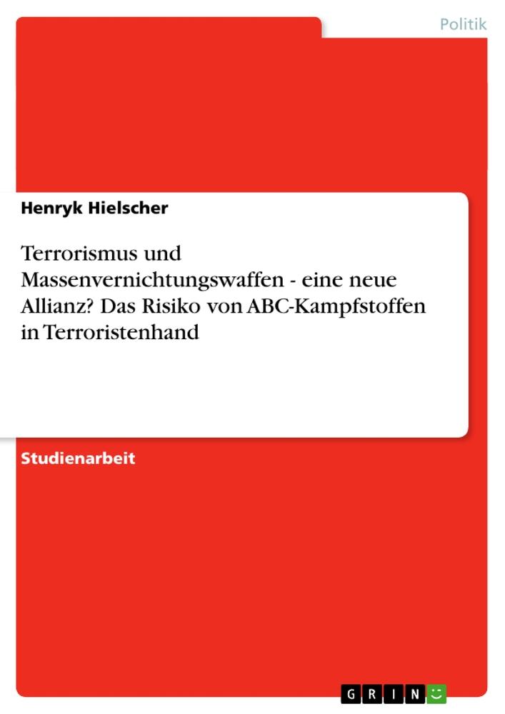 Terrorismus und Massenvernichtungswaffen - eine neue Allianz? Das Risiko von ABC-Kampfstoffen in Terroristenhand