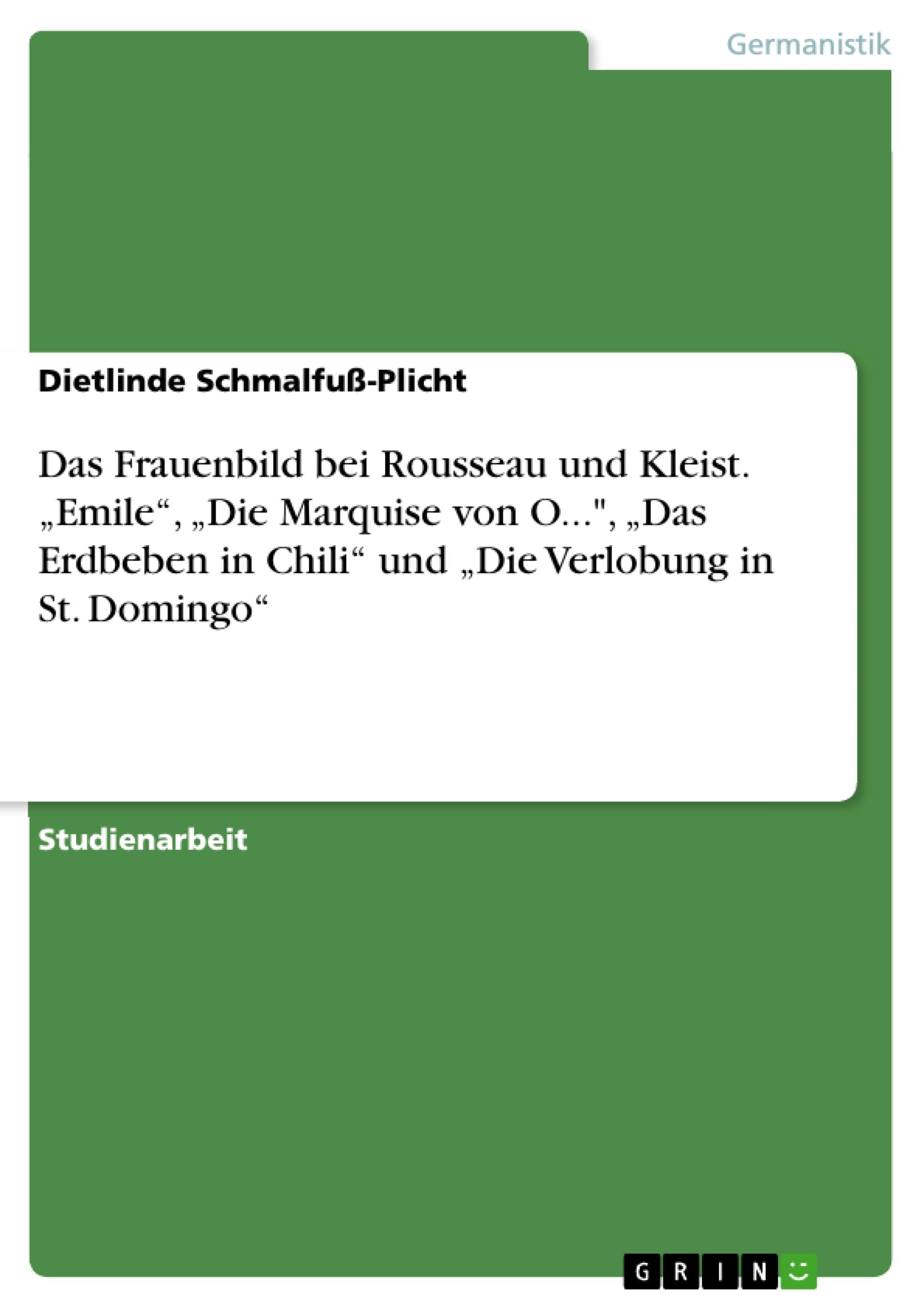 Das Frauenbild bei Rousseau und Kleist. ¿Emile¿, ¿Die Marquise von O...", ¿Das Erdbeben in Chili¿ und ¿Die Verlobung in St. Domingo¿