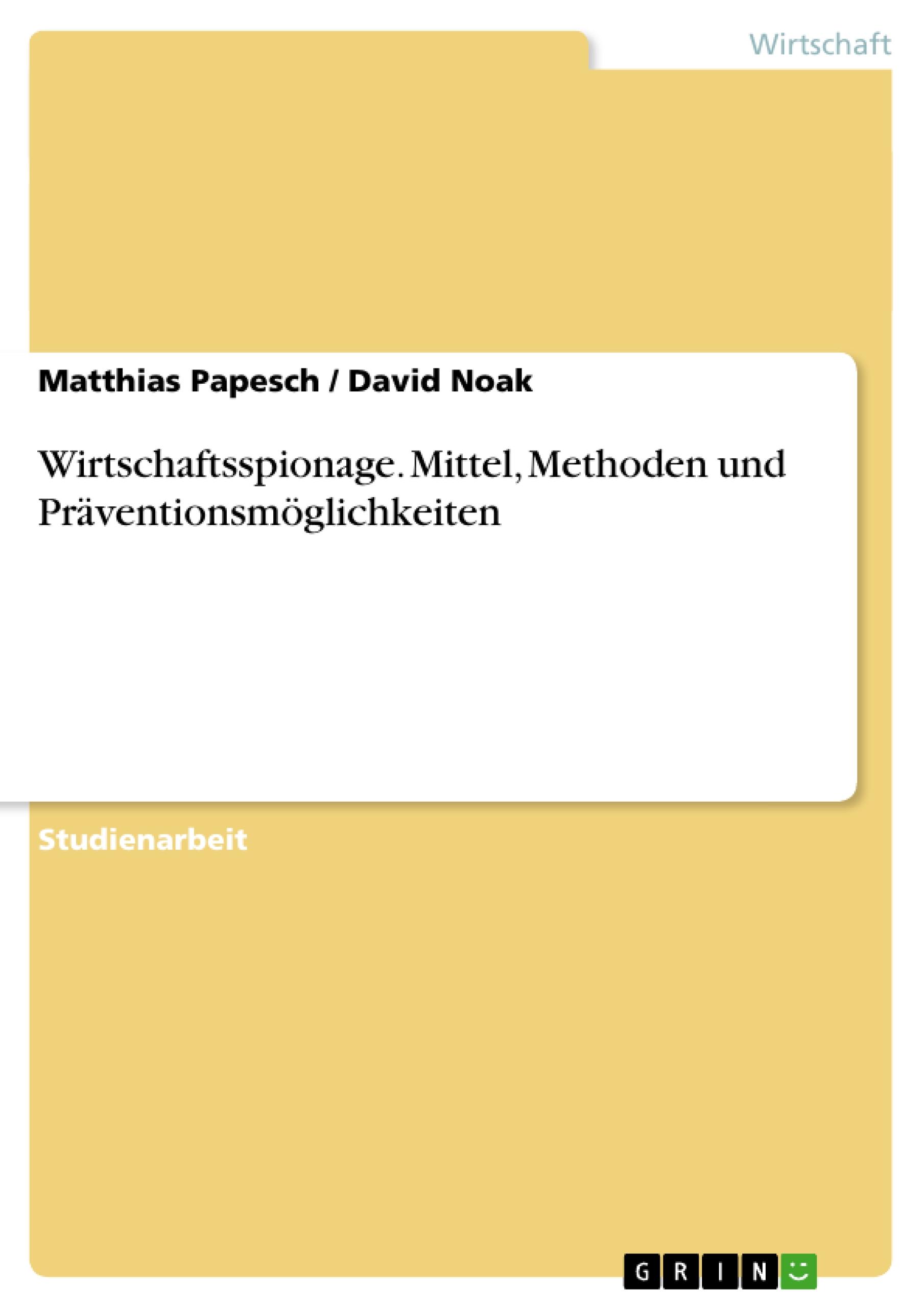 Wirtschaftsspionage. Mittel, Methoden und Präventionsmöglichkeiten