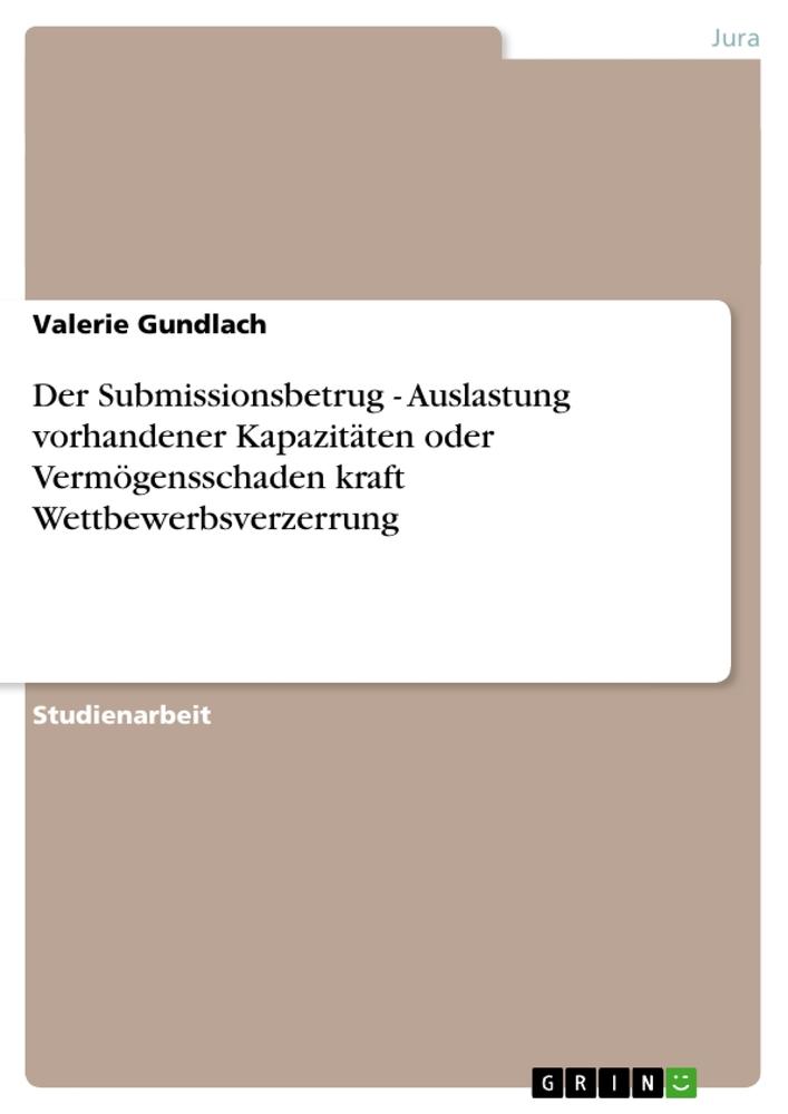 Der Submissionsbetrug - Auslastung vorhandener Kapazitäten oder Vermögensschaden kraft Wettbewerbsverzerrung