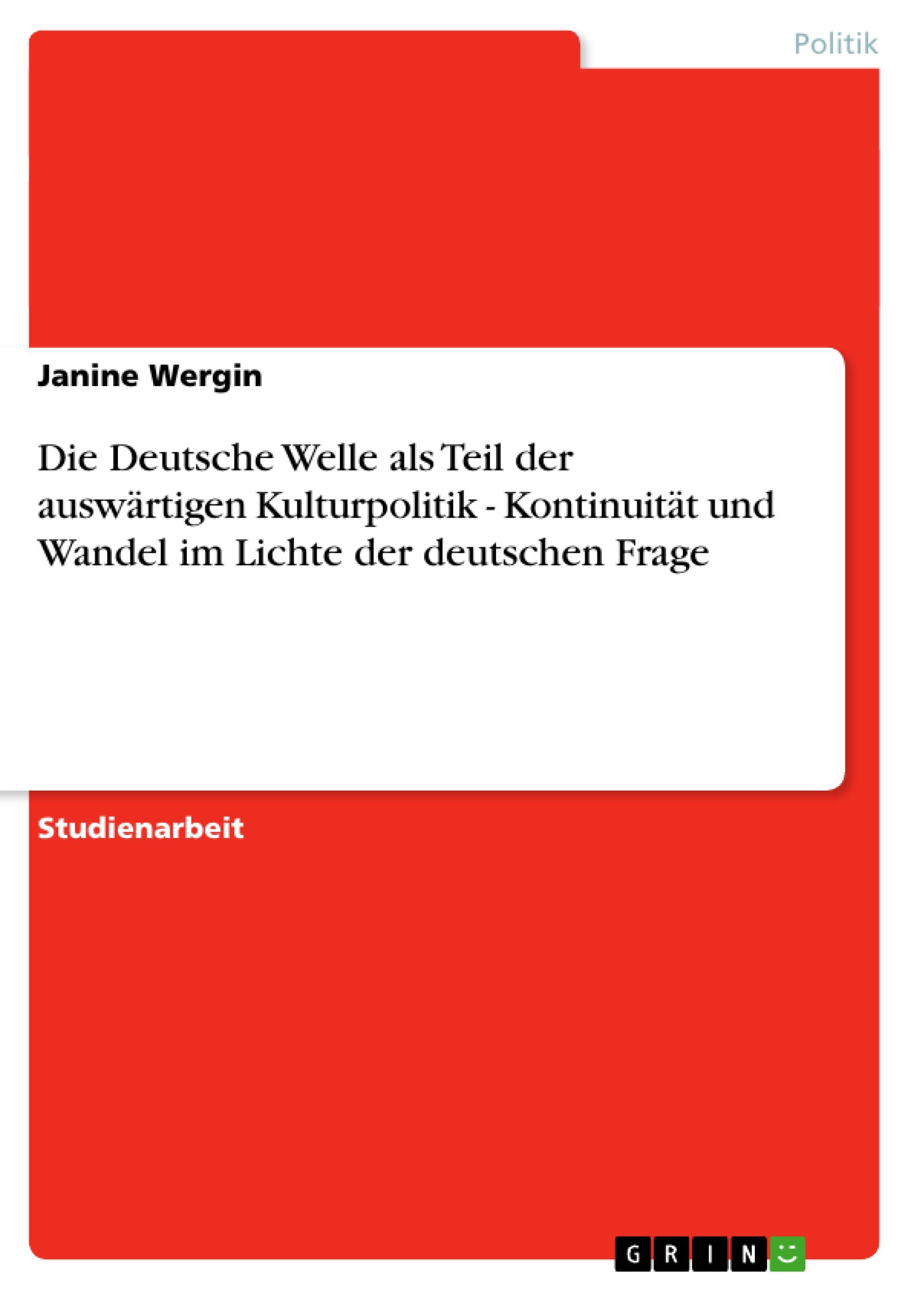 Die Deutsche Welle als Teil der auswärtigen Kulturpolitik - Kontinuität und Wandel im Lichte der deutschen Frage