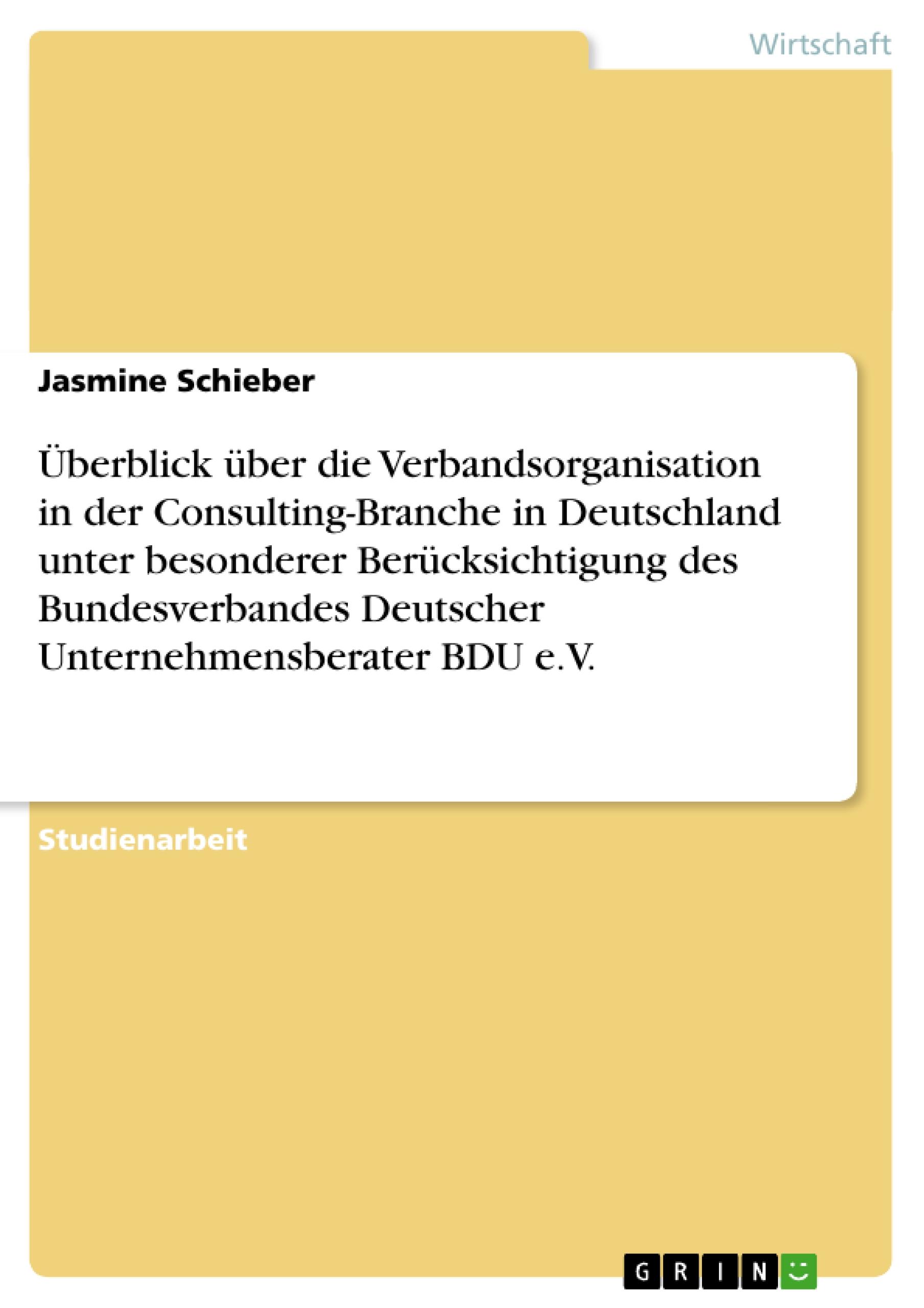 Überblick über die Verbandsorganisation in der Consulting-Branche in Deutschland unter besonderer Berücksichtigung des Bundesverbandes Deutscher Unternehmensberater BDU e.V.