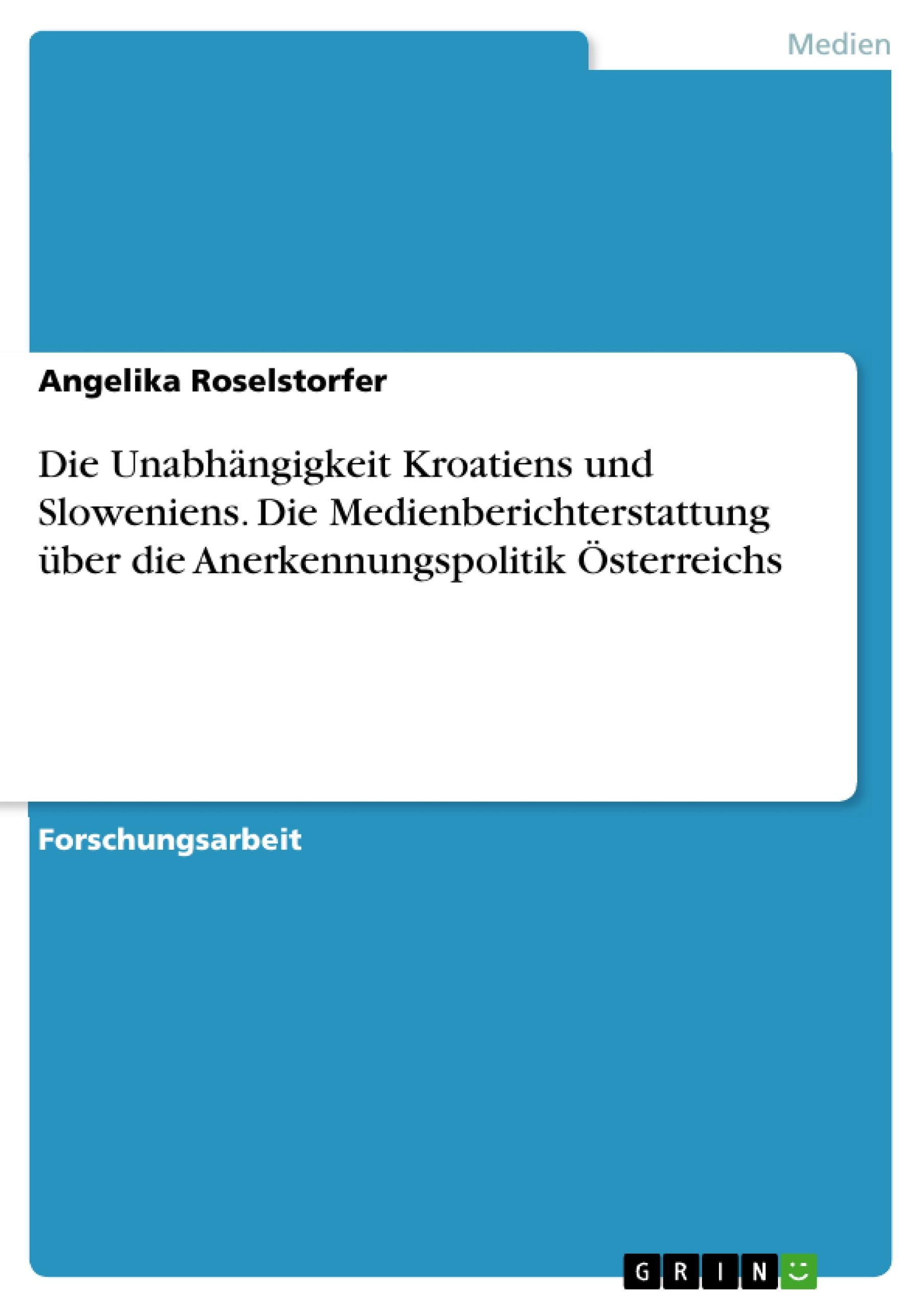 Die Unabhängigkeit Kroatiens und Sloweniens. Die Medienberichterstattung über die Anerkennungspolitik Österreichs