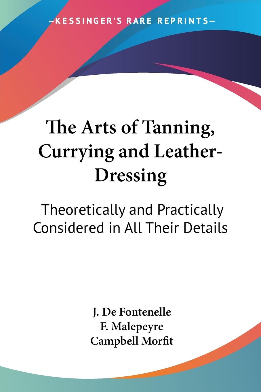 The Arts of Tanning, Currying and Leather-Dressing