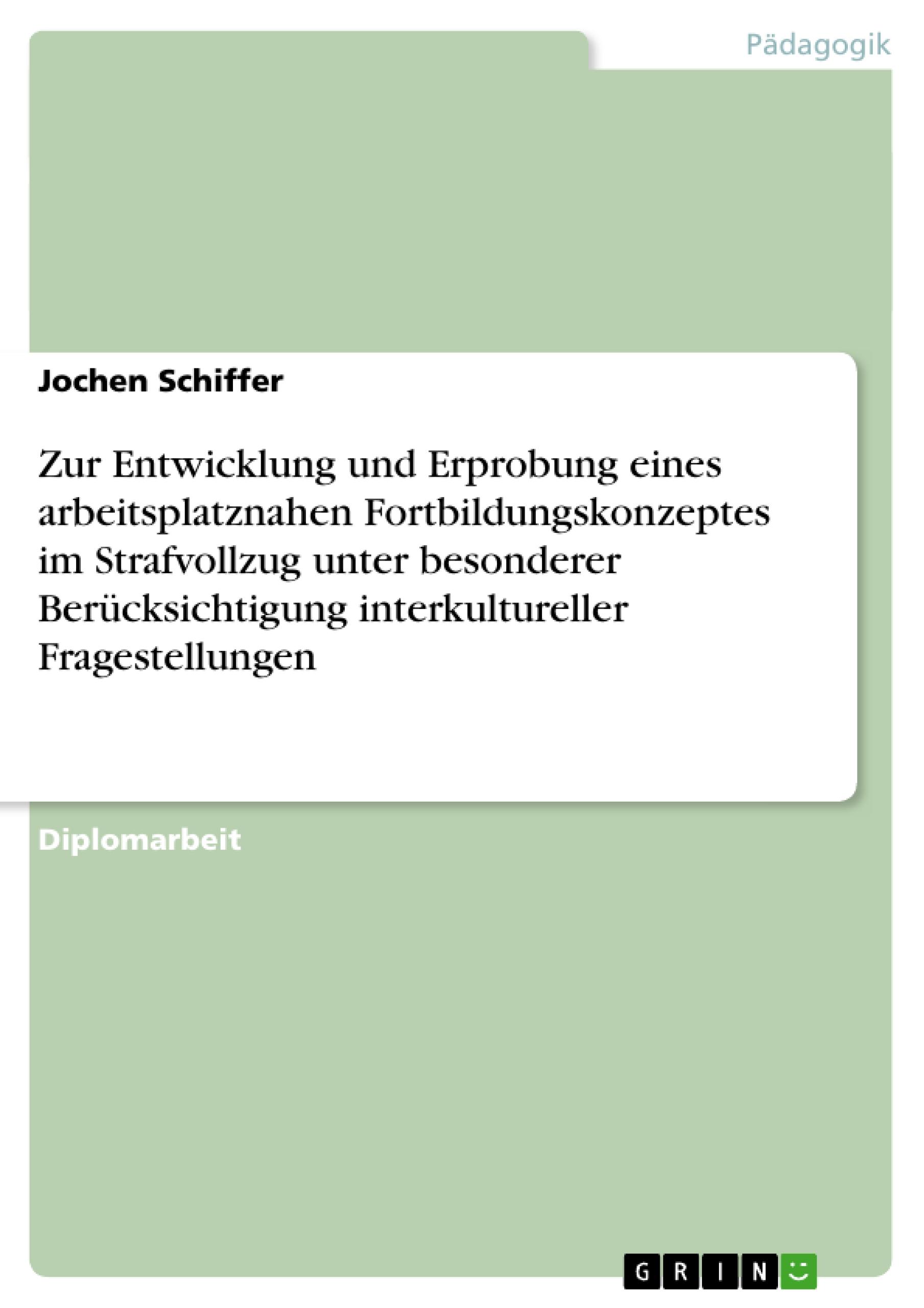 Zur Entwicklung und Erprobung eines arbeitsplatznahen Fortbildungskonzeptes im Strafvollzug unter besonderer Berücksichtigung interkultureller Fragestellungen