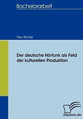 Der deutsche Hörfunk als Feld der kulturellen Produktion