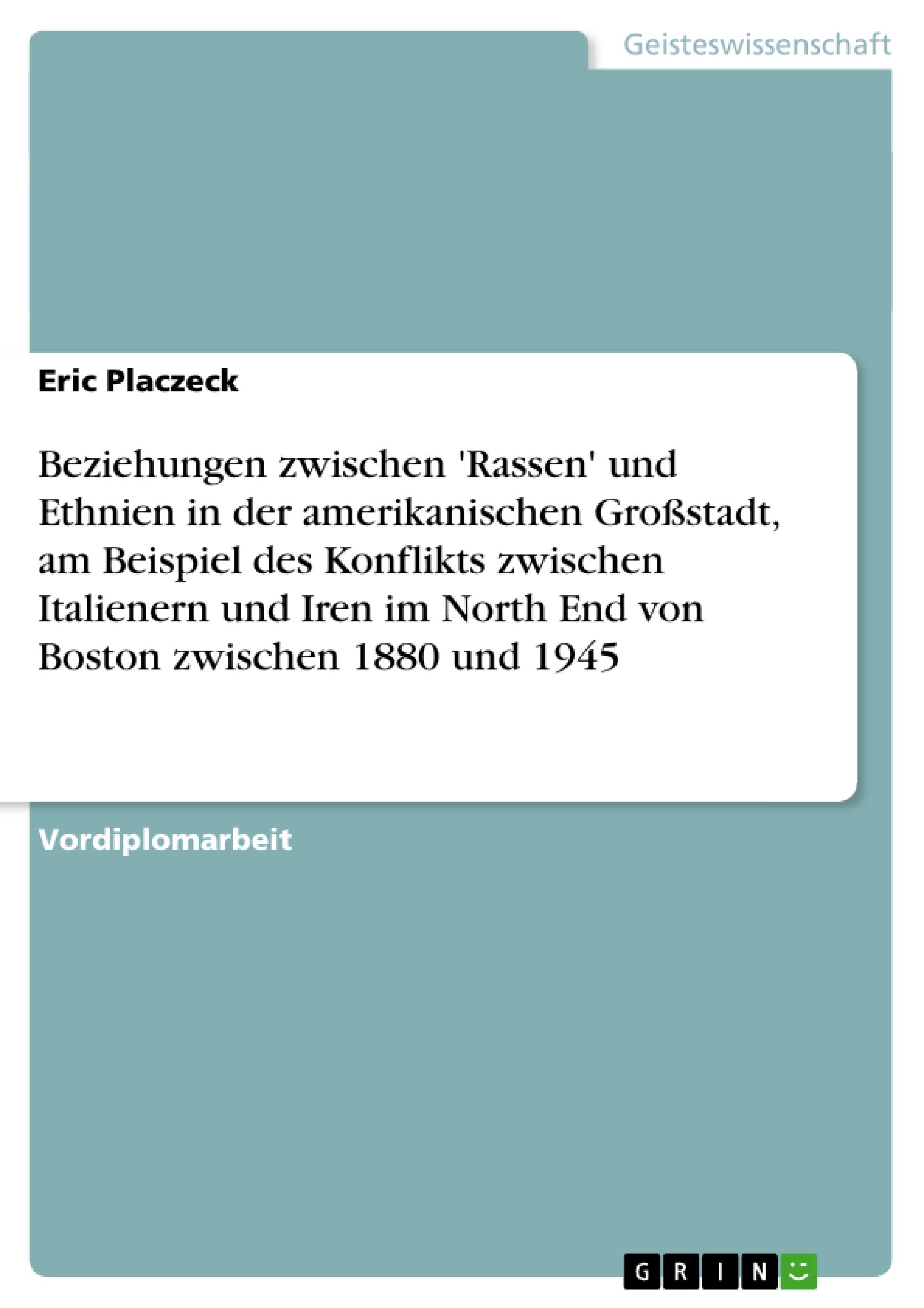 Beziehungen zwischen 'Rassen' und Ethnien in der amerikanischen Großstadt, am Beispiel des Konflikts zwischen Italienern und Iren im North End von Boston zwischen 1880 und 1945