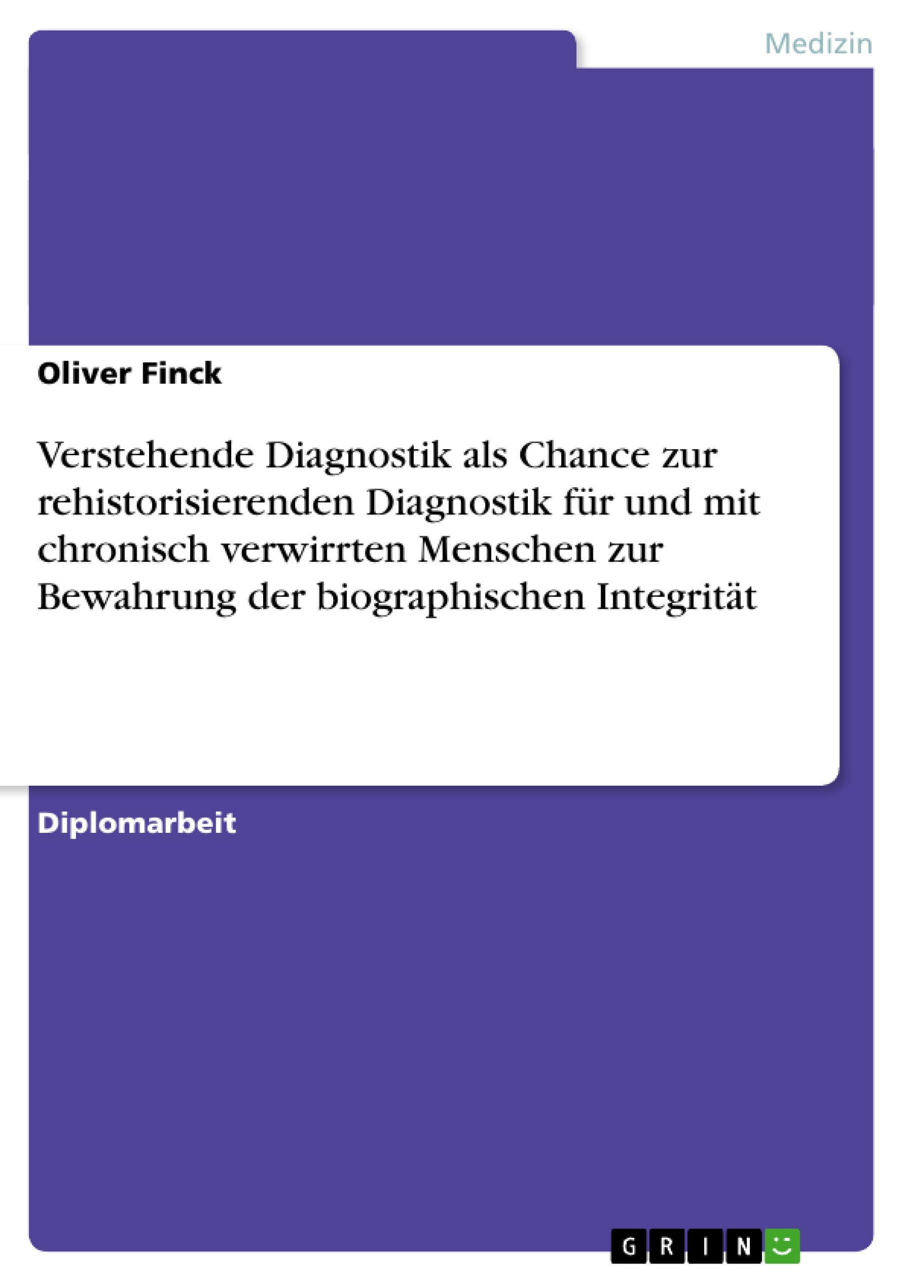 Verstehende Diagnostik als Chance zur rehistorisierenden Diagnostik für und mit chronisch verwirrten Menschen zur Bewahrung der biographischen Integrität