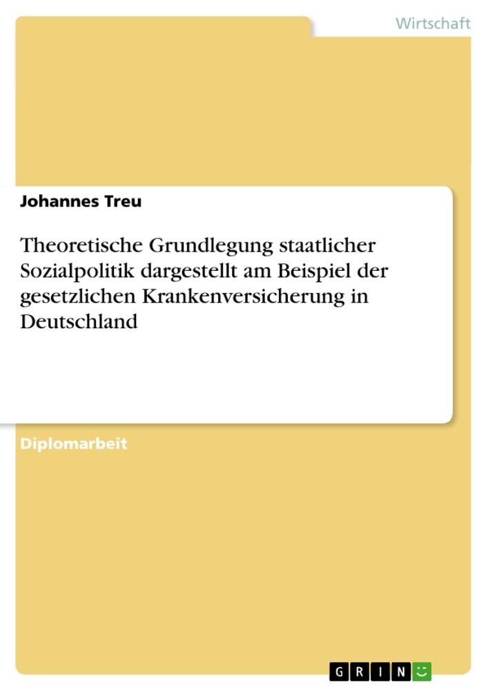 Theoretische Grundlegung staatlicher Sozialpolitik dargestellt am Beispiel der gesetzlichen Krankenversicherung in Deutschland