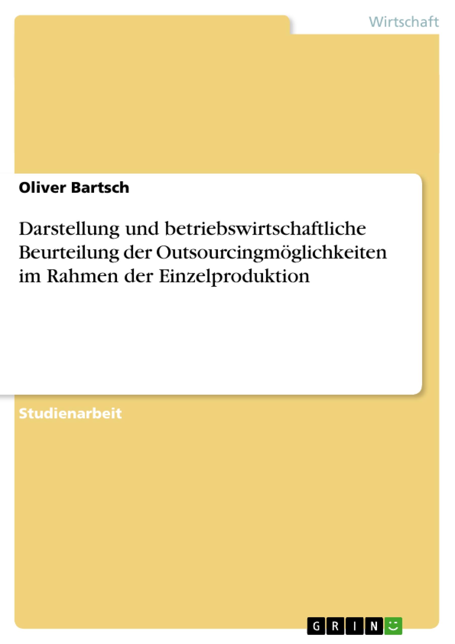 Darstellung und betriebswirtschaftliche Beurteilung der Outsourcingmöglichkeiten im Rahmen der Einzelproduktion