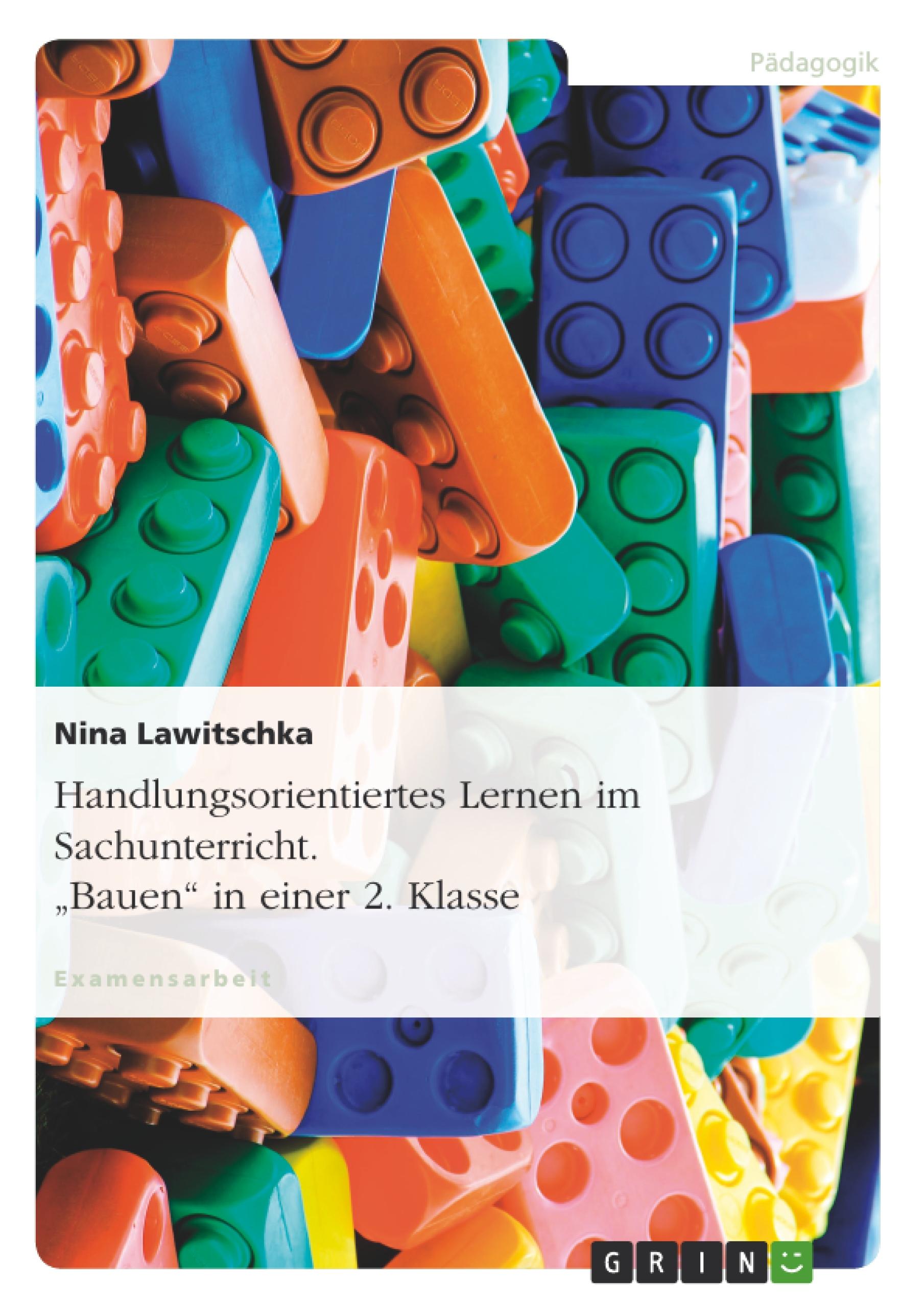 Handlungsorientiertes Lernen im Sachunterricht. "Bauen" in einer 2. Klasse