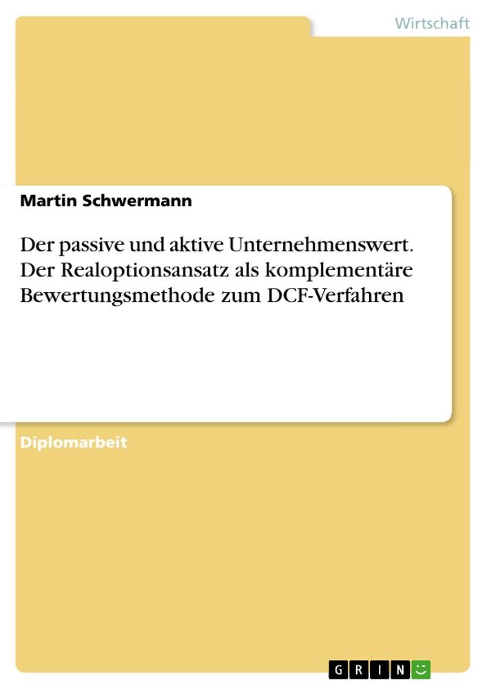 Der passive und aktive Unternehmenswert. Der Realoptionsansatz als komplementäre Bewertungsmethode zum DCF-Verfahren