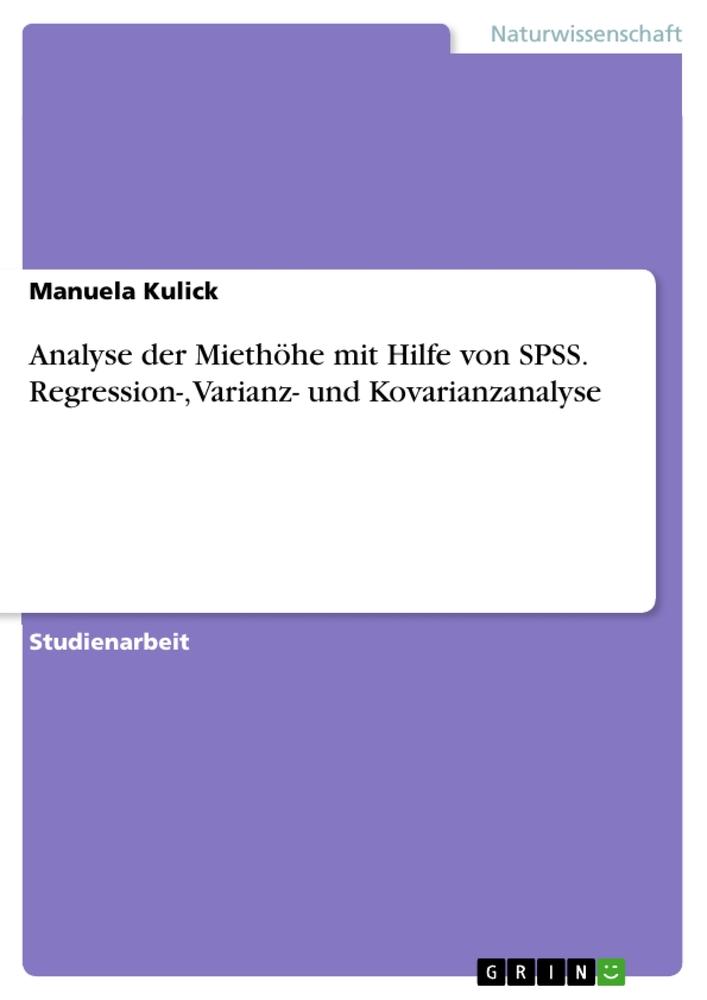 Analyse der Miethöhe mit Hilfe von SPSS. Regression-, Varianz- und Kovarianzanalyse