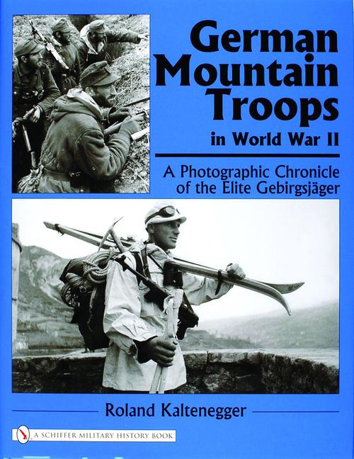 German Mountain Troops in World War II: A Photographic Chronicle of the Elite Gebirgsjäger