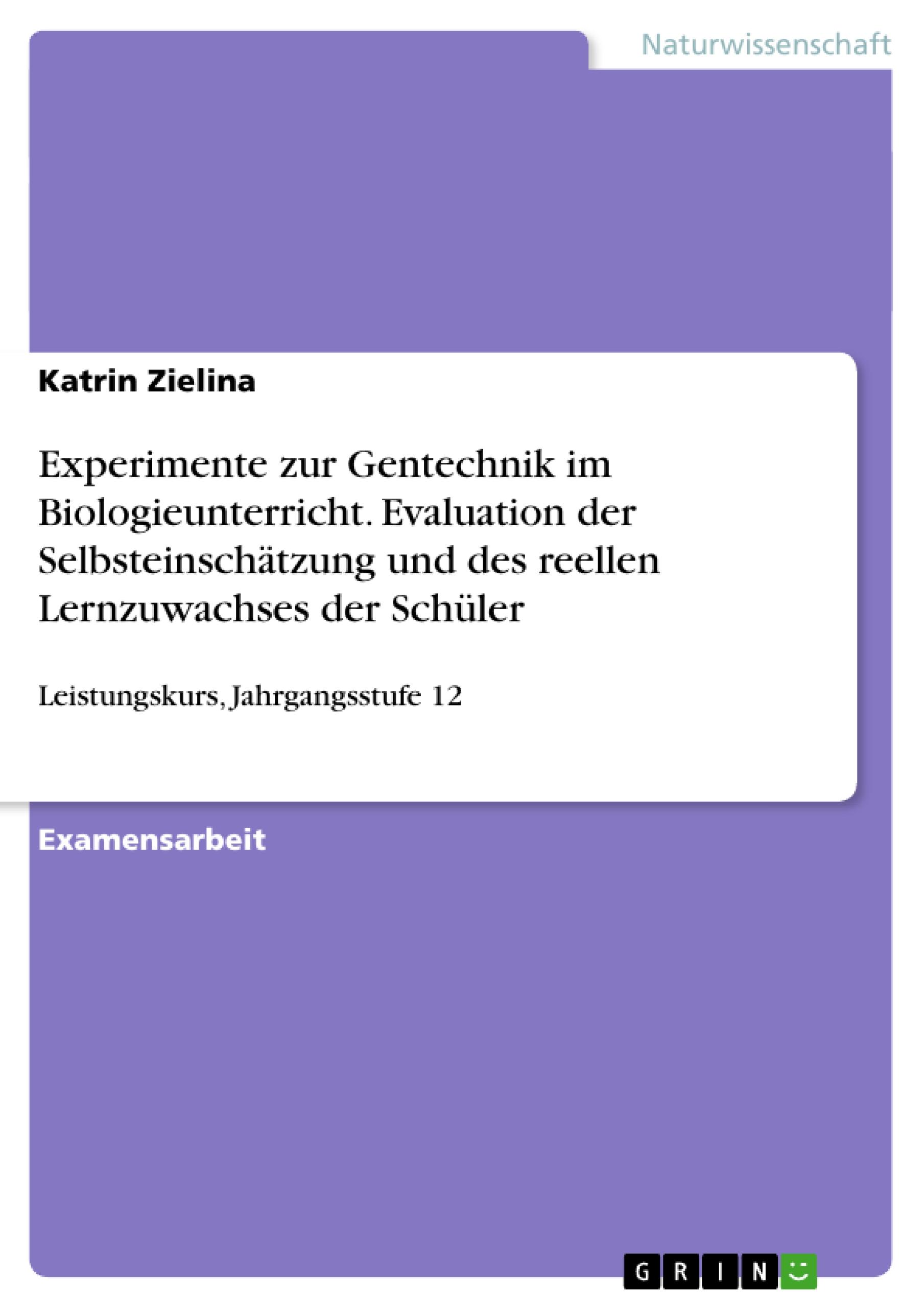 Experimente zur Gentechnik im Biologieunterricht. Evaluation der Selbsteinschätzung und des reellen Lernzuwachses der Schüler