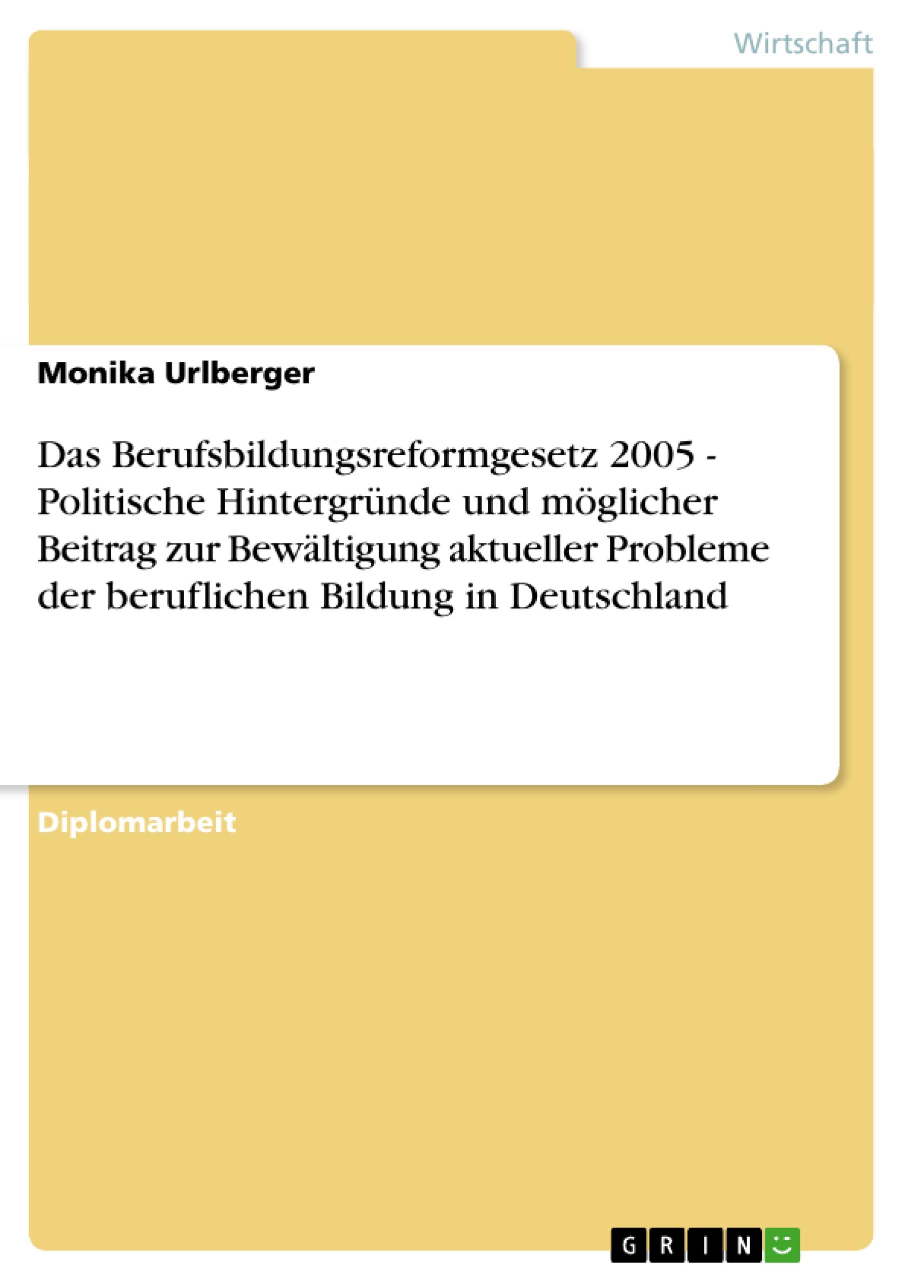 Das Berufsbildungsreformgesetz 2005 - Politische Hintergründe und möglicher Beitrag zur Bewältigung aktueller Probleme der beruflichen Bildung in Deutschland