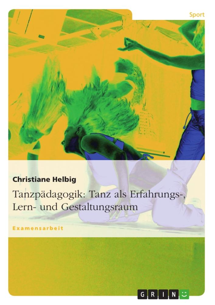 Tanzpädagogik: Tanz als Erfahrungs-, Lern- und Gestaltungsraum