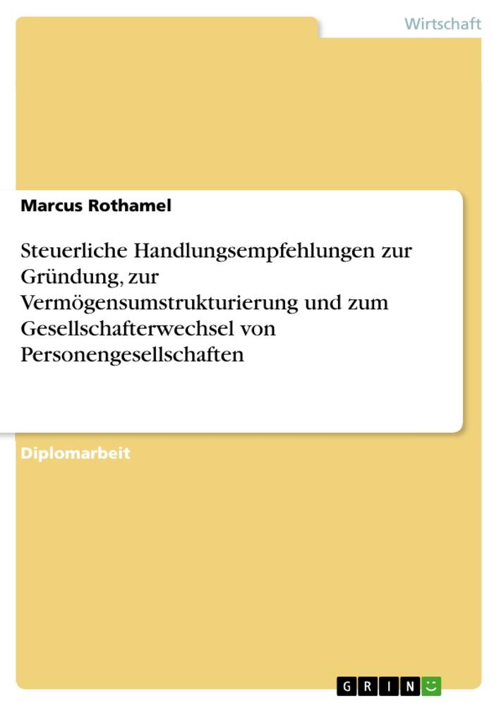 Steuerliche Handlungsempfehlungen zur Gründung, zur Vermögensumstrukturierung und zum Gesellschafterwechsel von Personengesellschaften