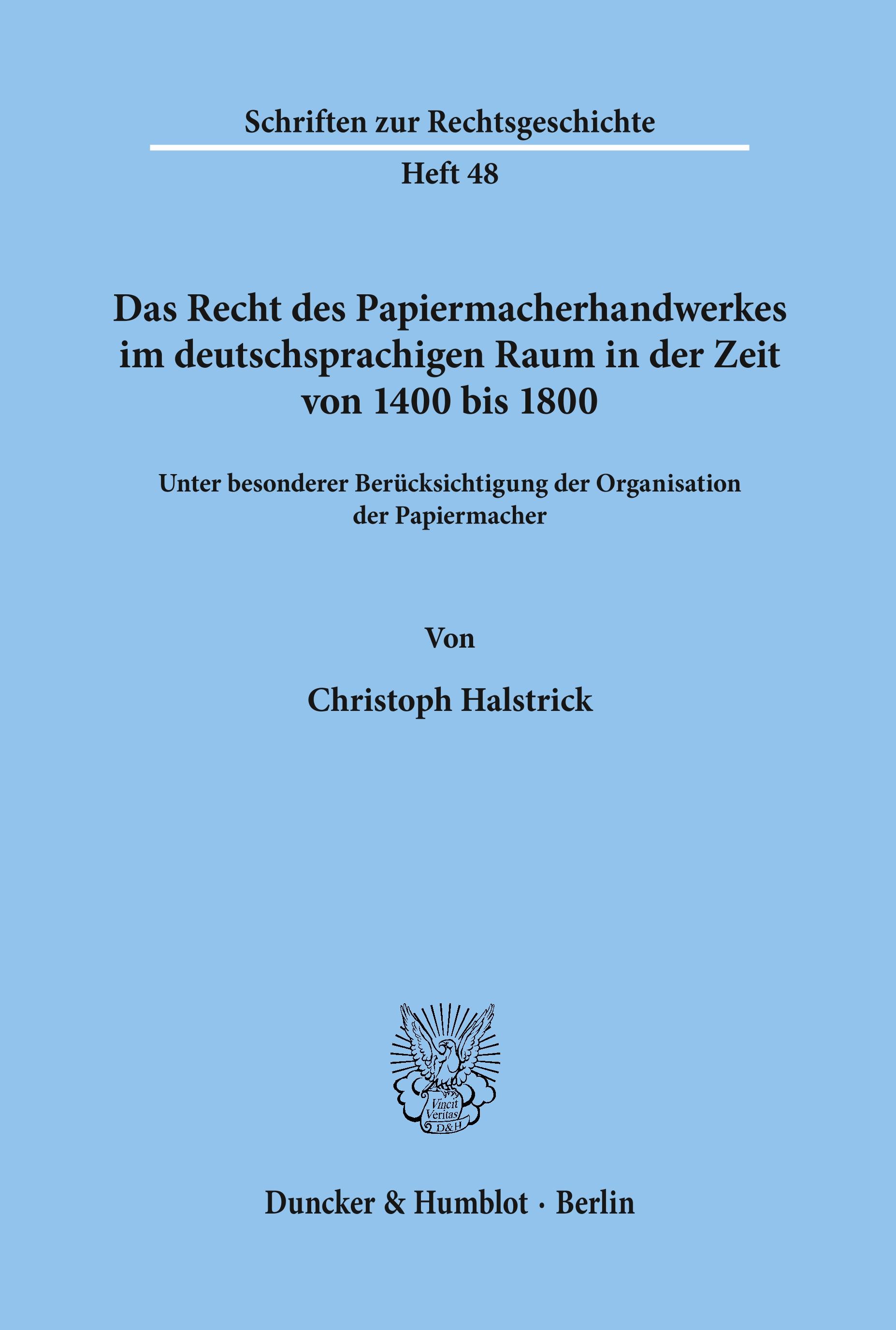 Das Recht des Papiermacherhandwerkes im deutschsprachigen Raum in der Zeit von 1400 bis 1800.