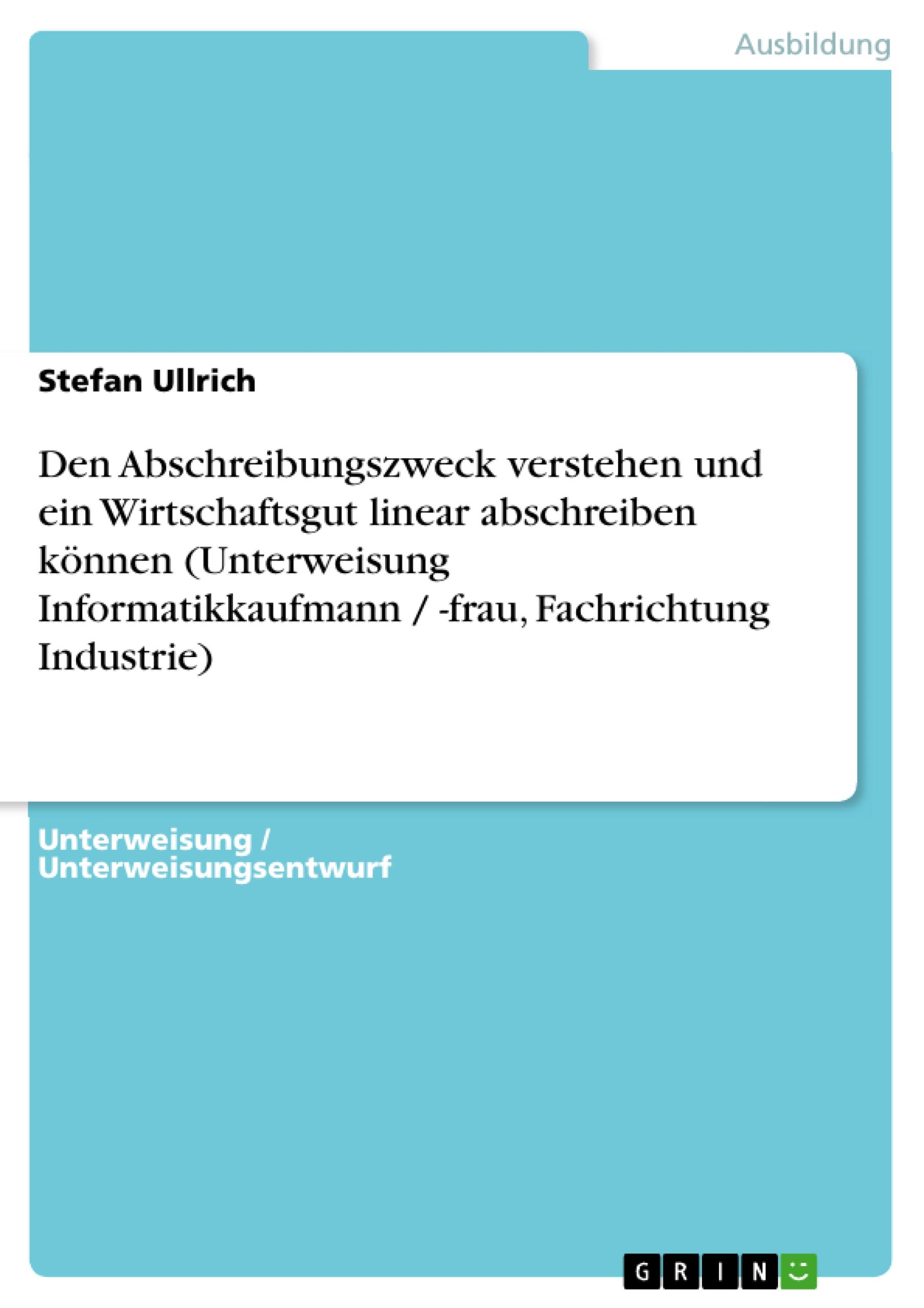 Den Abschreibungszweck verstehen und ein Wirtschaftsgut linear abschreiben können (Unterweisung Informatikkaufmann / -frau, Fachrichtung Industrie)