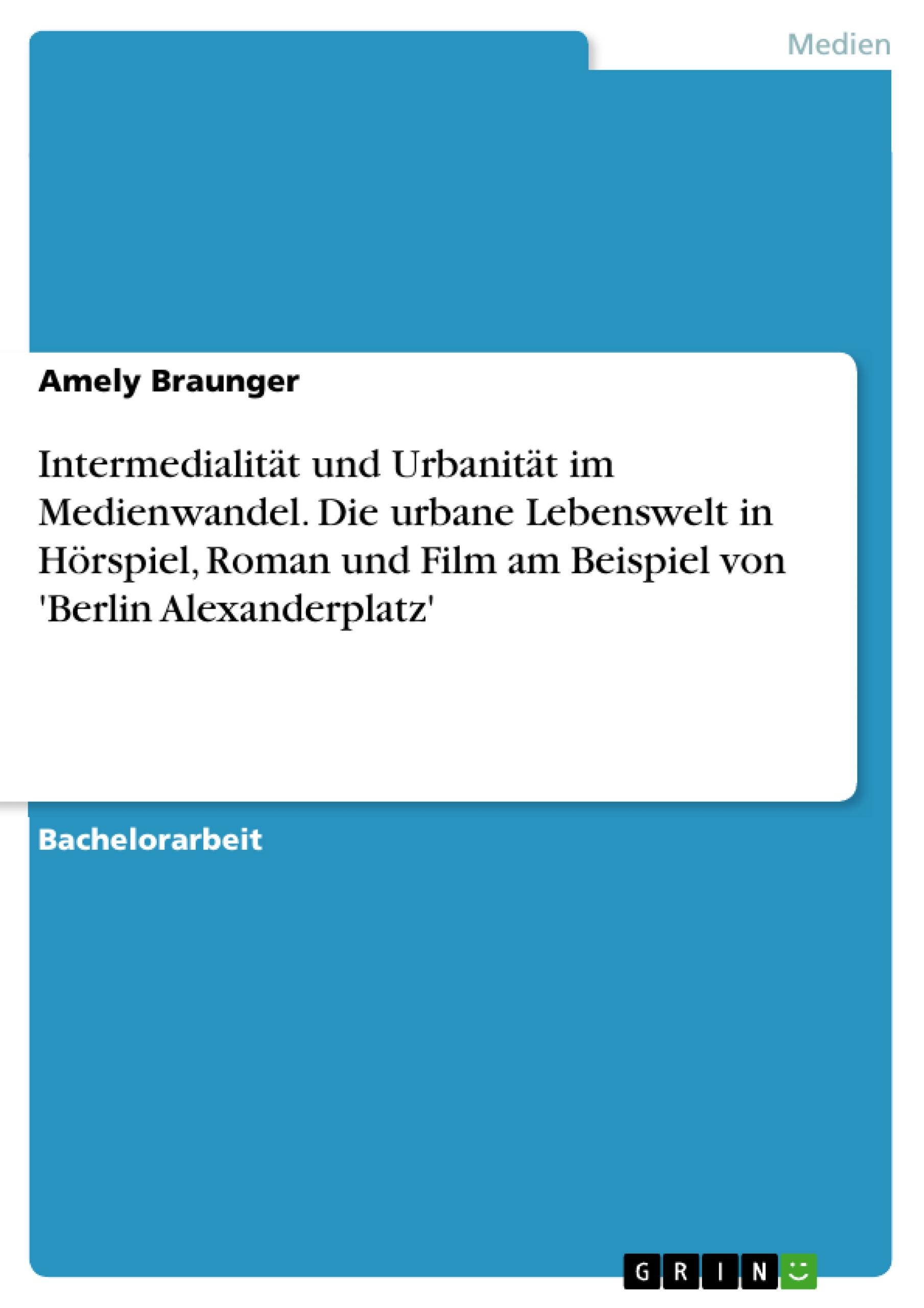 Intermedialität und Urbanität im Medienwandel. Die urbane Lebenswelt in Hörspiel, Roman und Film am Beispiel von 'Berlin Alexanderplatz'