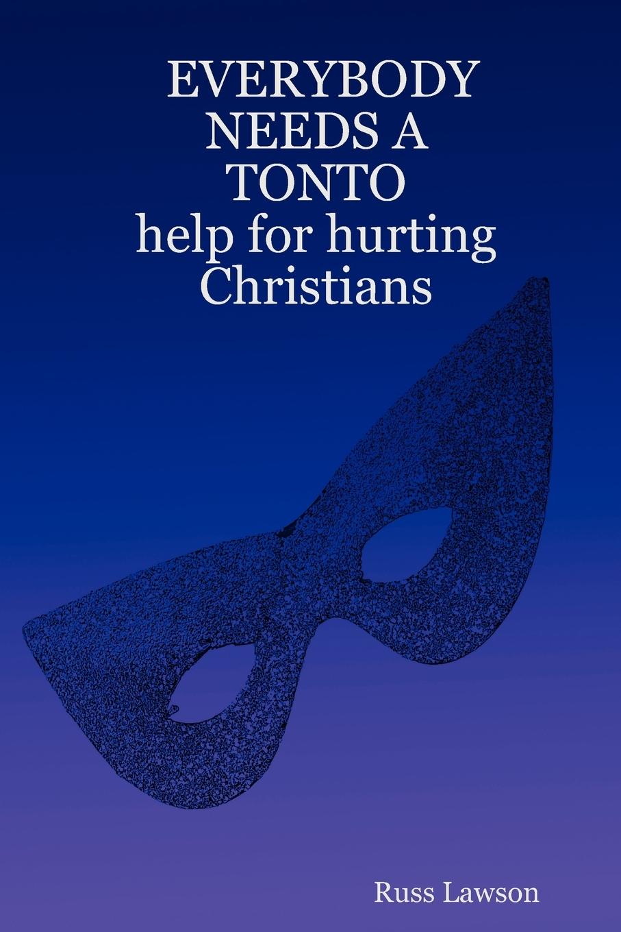 EVERYBODY            NEEDS A                   TONTO                                                                  help for hurting Christians