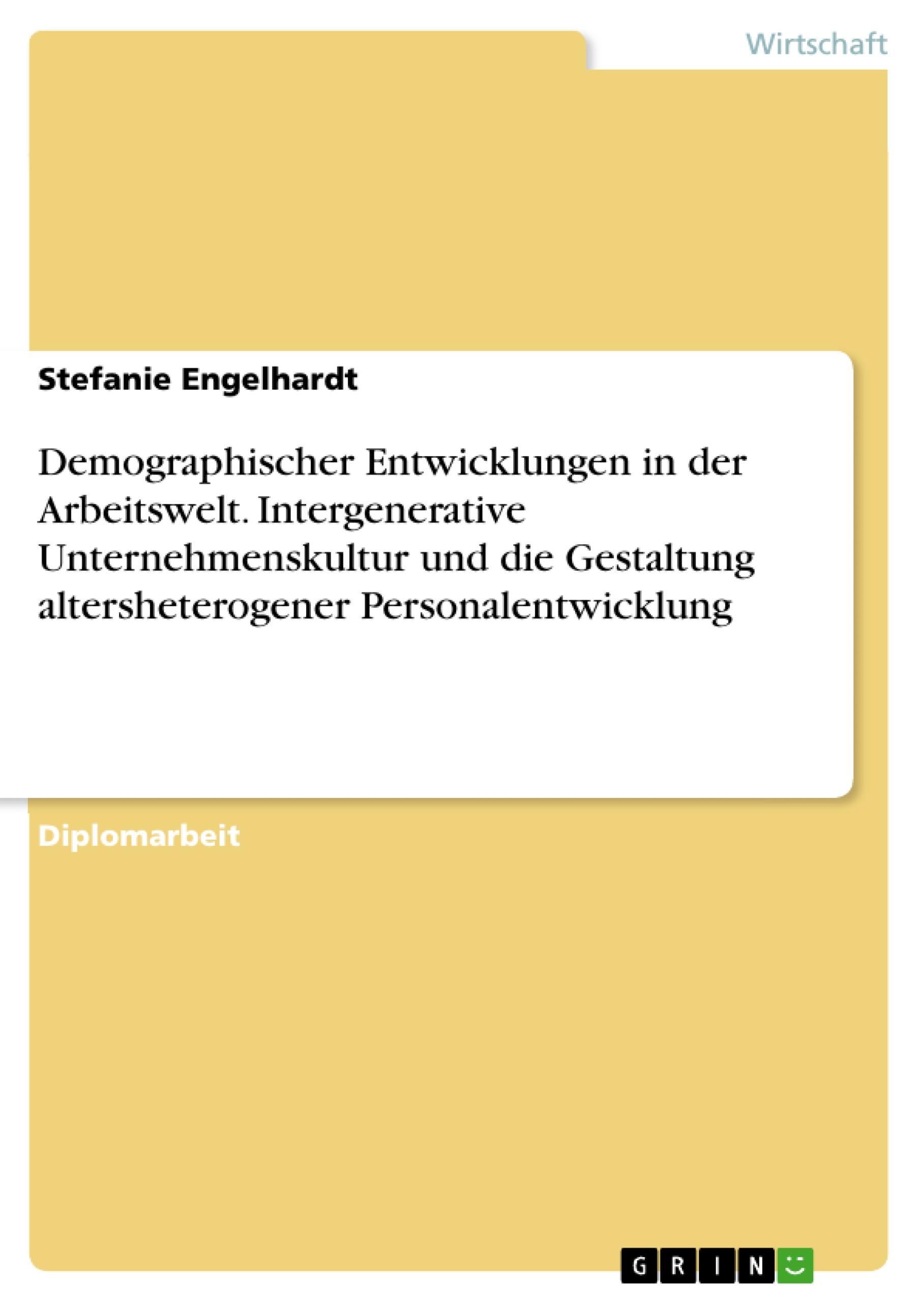 Demographischer Entwicklungen in der Arbeitswelt. Intergenerative Unternehmenskultur und die Gestaltung altersheterogener Personalentwicklung