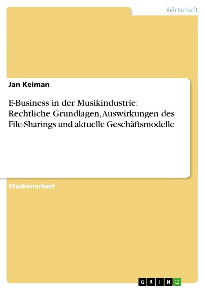 E-Business in der Musikindustrie: Rechtliche Grundlagen, Auswirkungen des File-Sharings und aktuelle Geschäftsmodelle