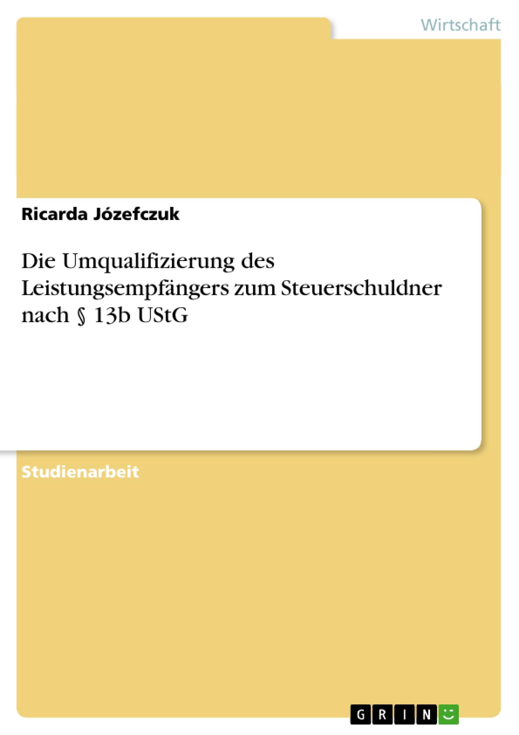 Die Umqualifizierung des Leistungsempfängers zum Steuerschuldner nach § 13b UStG