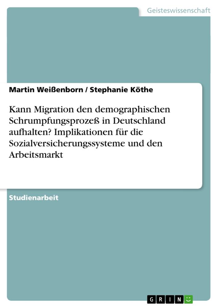 Kann Migration den demographischen Schrumpfungsprozeß in Deutschland aufhalten? Implikationen für die Sozialversicherungssysteme und den Arbeitsmarkt