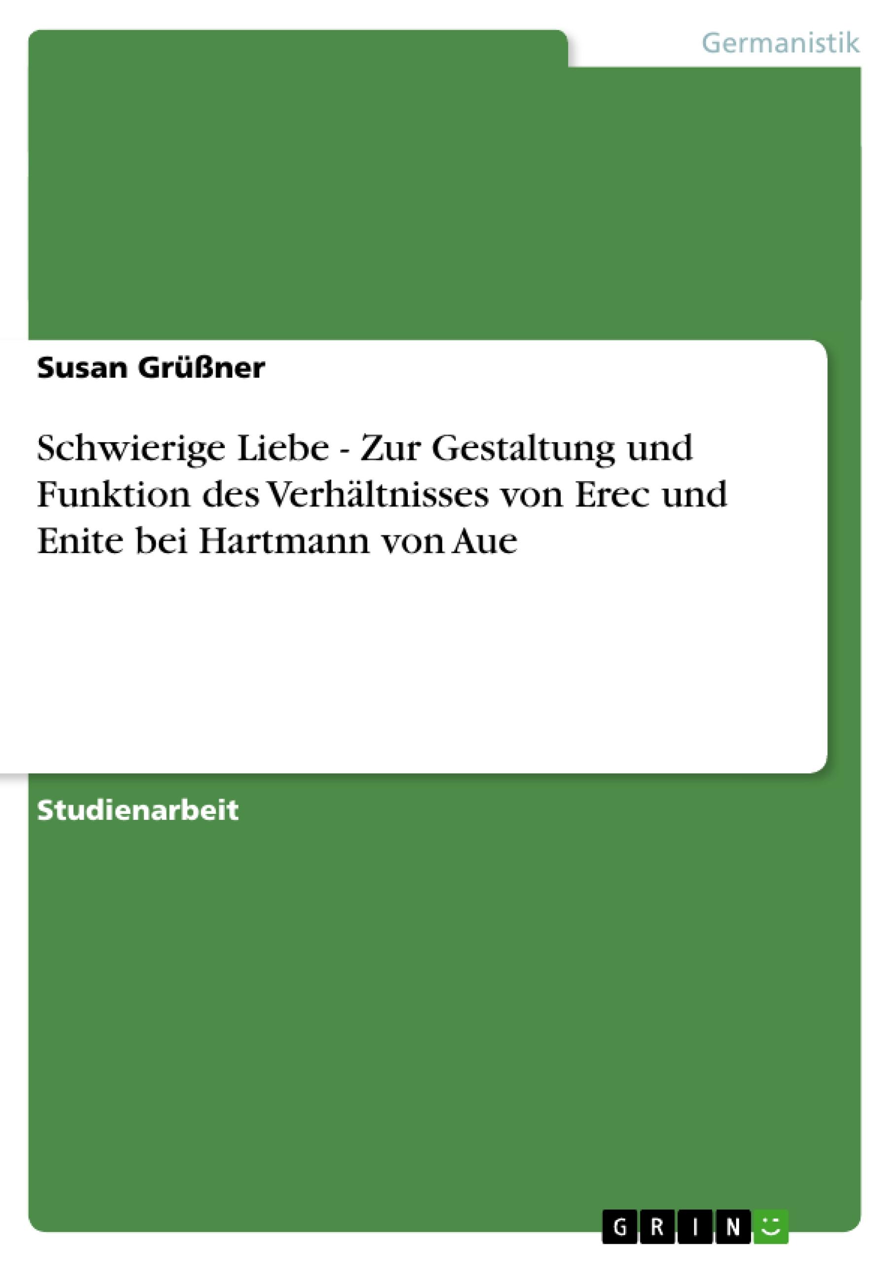 Schwierige Liebe - Zur Gestaltung und Funktion des Verhältnisses von Erec und Enite bei Hartmann von Aue