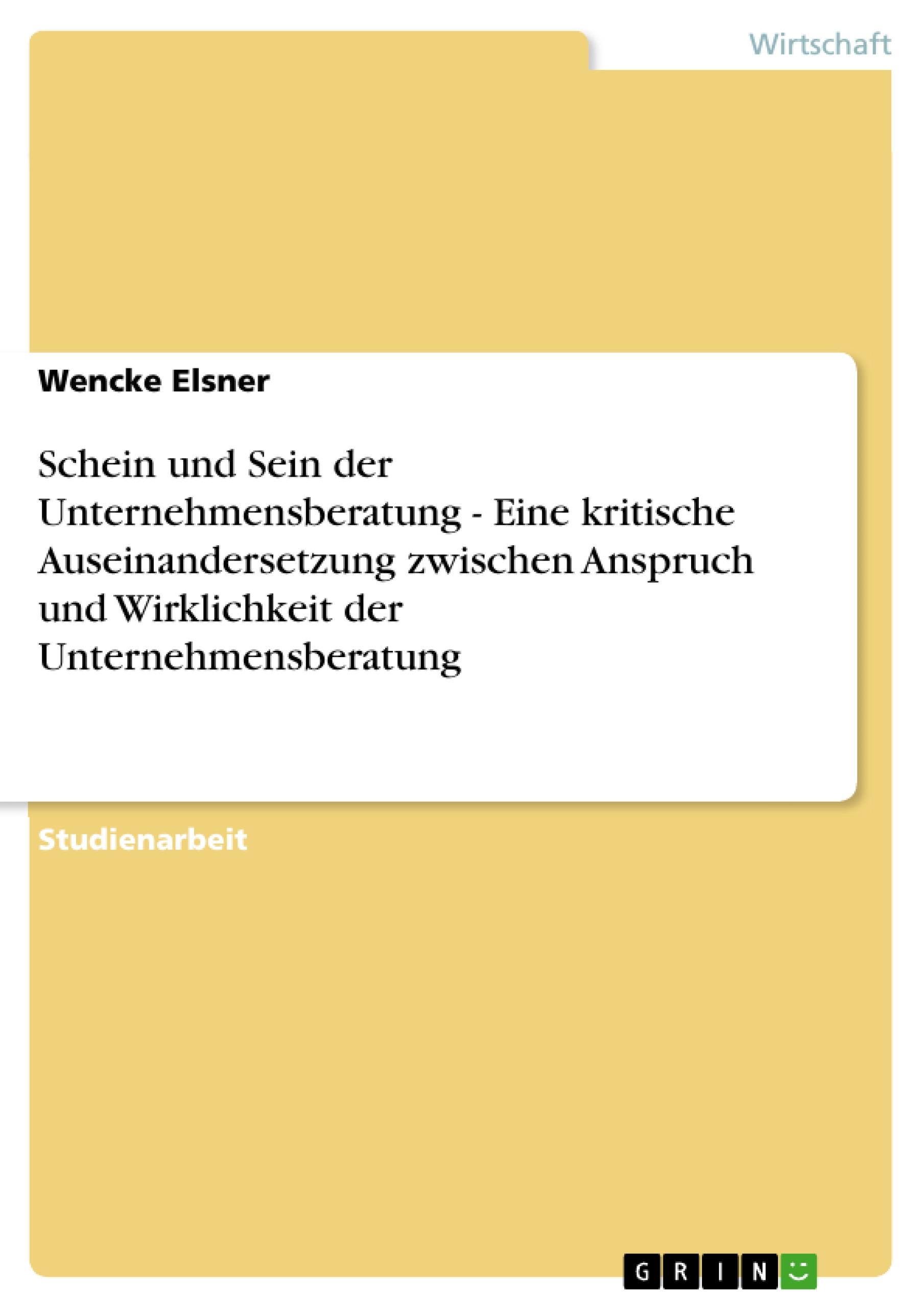 Schein und Sein der Unternehmensberatung - Eine kritische Auseinandersetzung zwischen Anspruch und Wirklichkeit der Unternehmensberatung