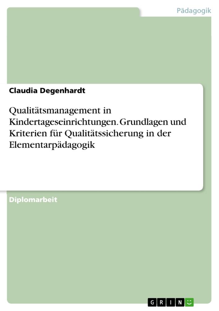 Qualitätsmanagement in Kindertageseinrichtungen. Grundlagen und Kriterien für Qualitätssicherung in der Elementarpädagogik