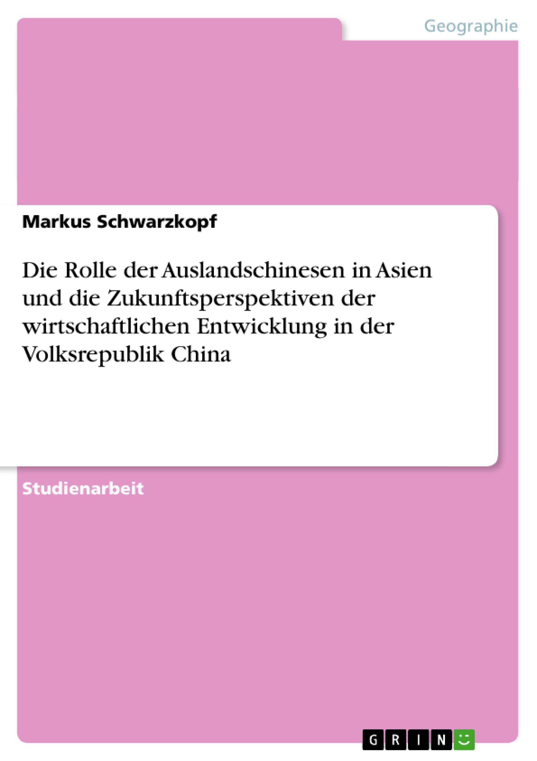 Die Rolle der Auslandschinesen in Asien und die Zukunftsperspektiven der wirtschaftlichen Entwicklung in der Volksrepublik China