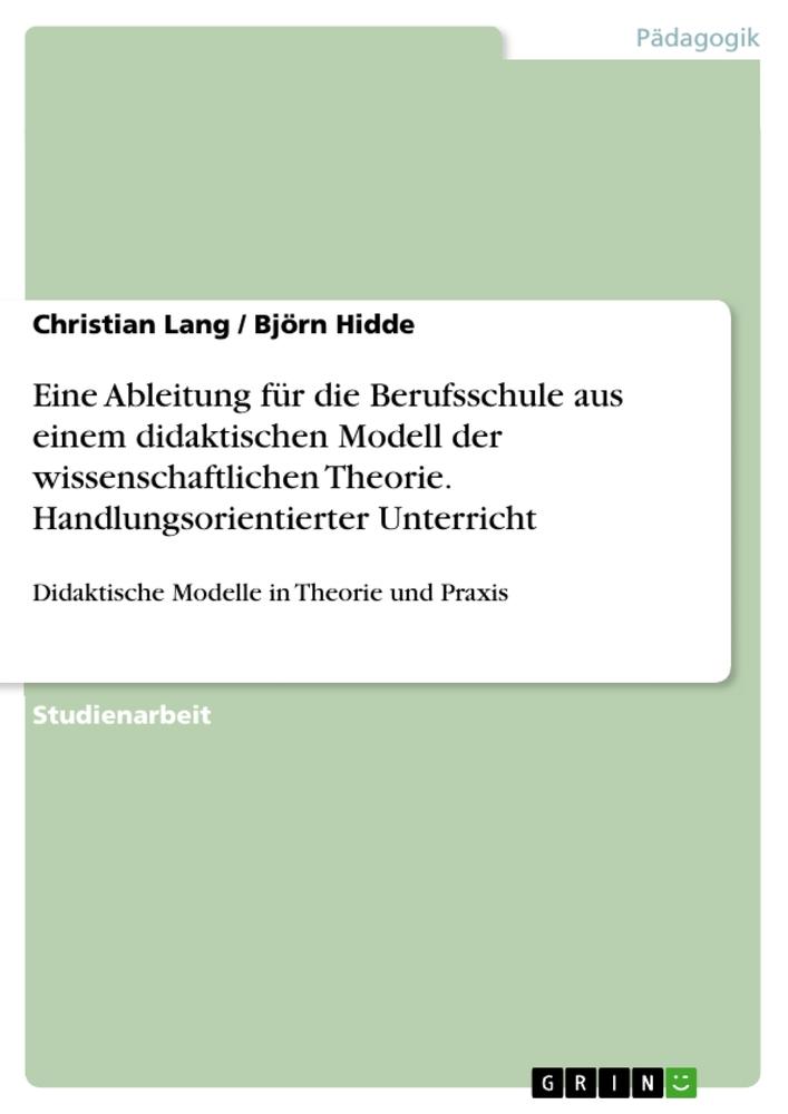 Eine Ableitung für die Berufsschule aus einem didaktischen Modell der wissenschaftlichen Theorie. Handlungsorientierter Unterricht