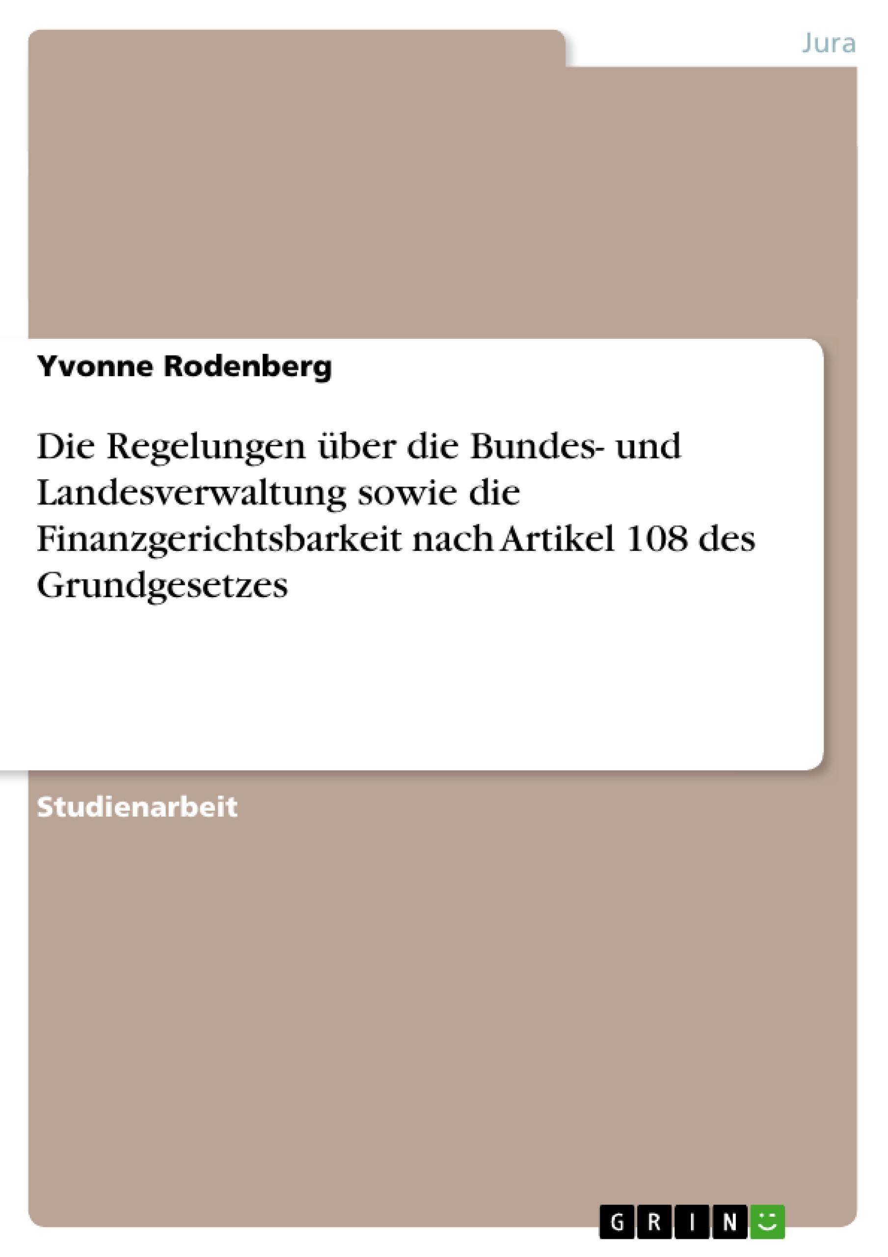 Die Regelungen über die Bundes- und Landesverwaltung sowie die Finanzgerichtsbarkeit nach Artikel 108 des Grundgesetzes